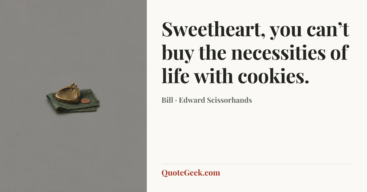 “Sweetheart, you can’t buy the necessities of life with cookies.” — Bill · Edward Scissorhands. Illustrated QuoteGeek card.