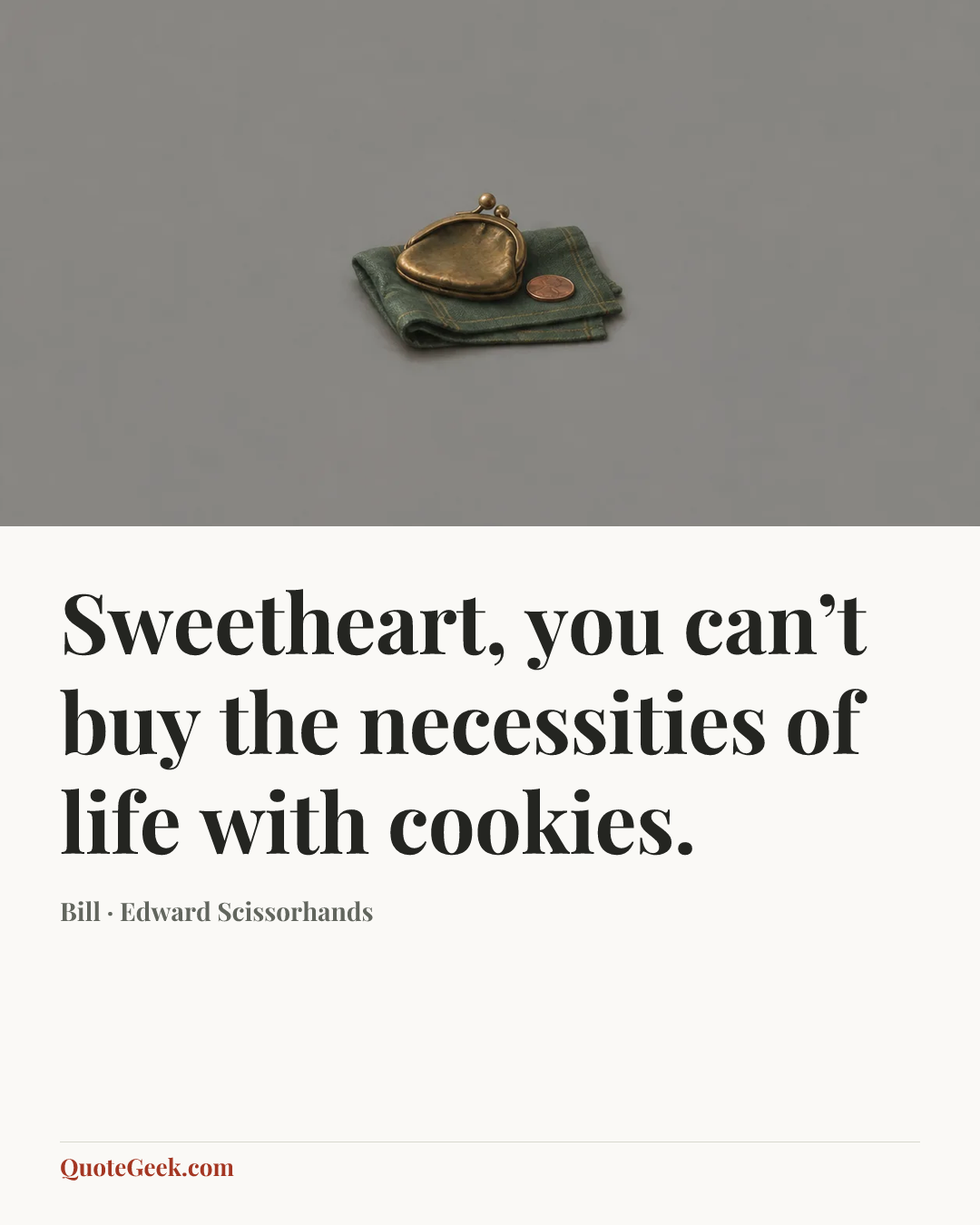 “Sweetheart, you can’t buy the necessities of life with cookies.” — Bill · Edward Scissorhands. Illustrated QuoteGeek card.
