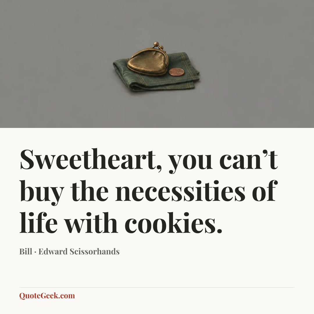 “Sweetheart, you can’t buy the necessities of life with cookies.” — Bill · Edward Scissorhands. Illustrated QuoteGeek card.