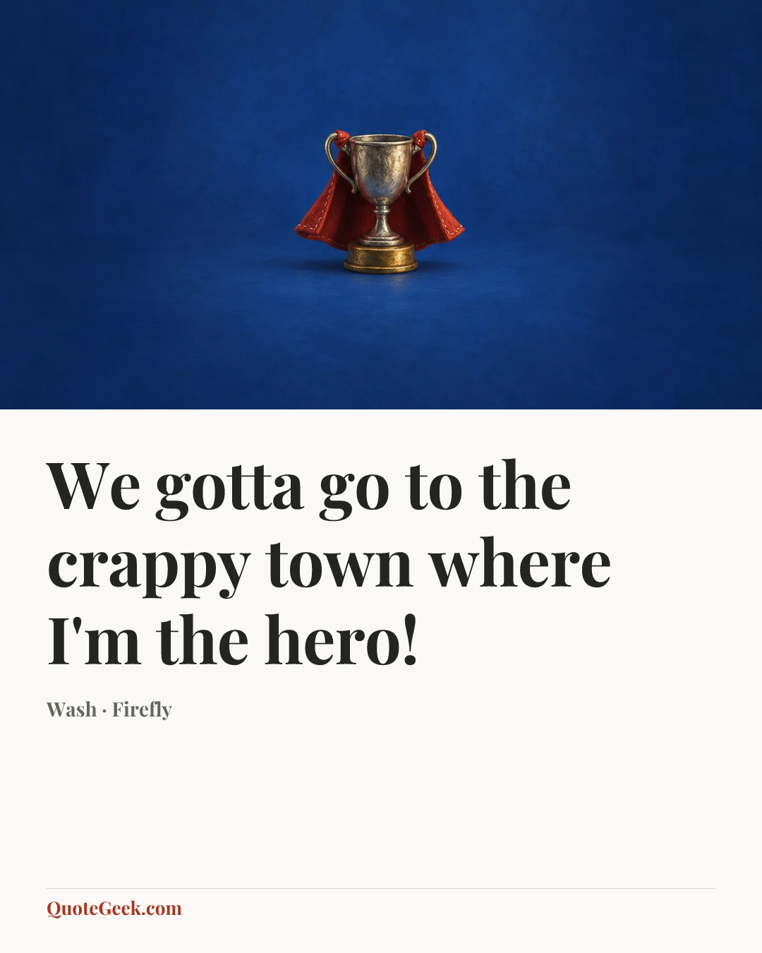 “We gotta go to the crappy town where I'm the hero!” — Wash · Firefly. Illustrated QuoteGeek card.