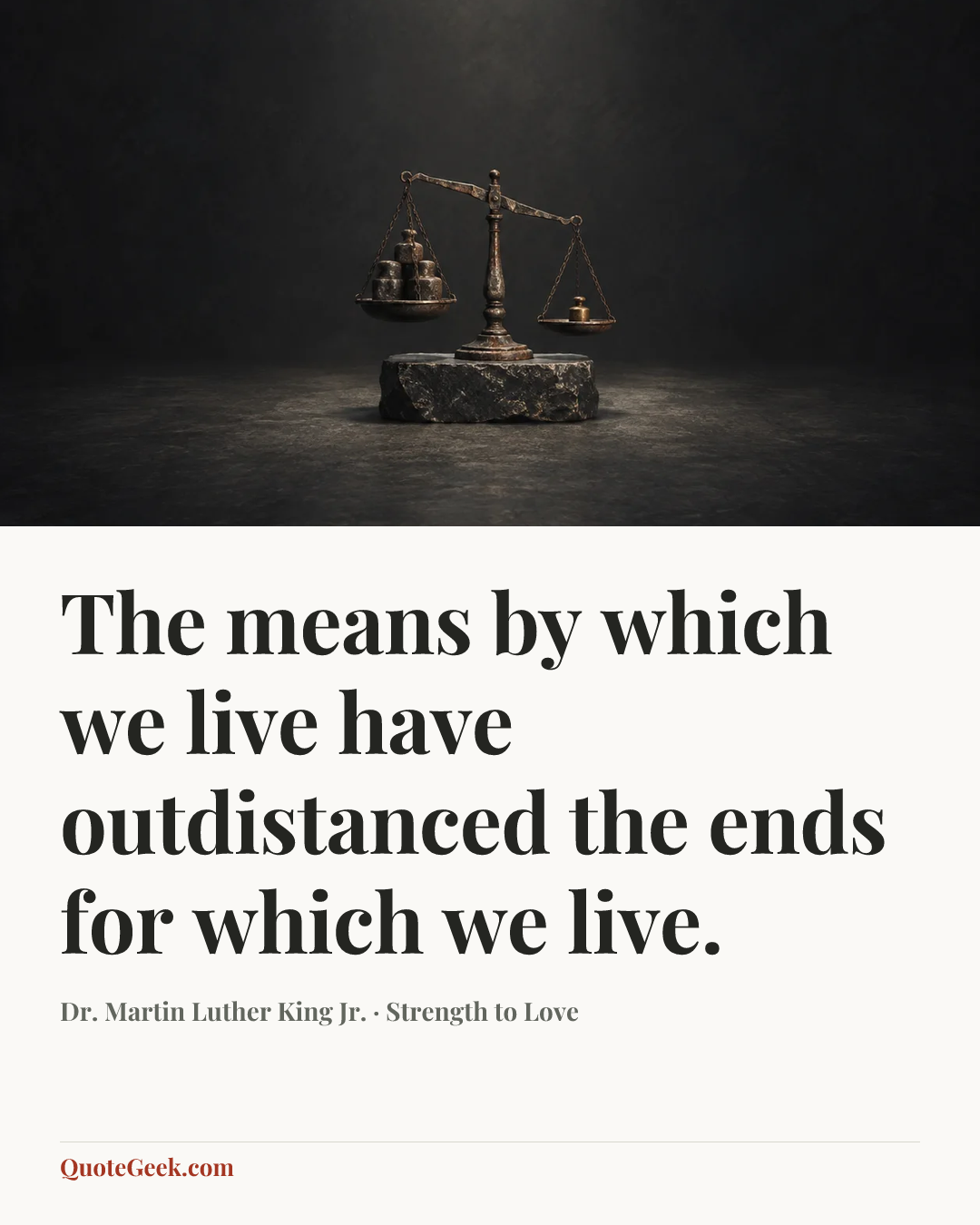 “The means by which we live have outdistanced the ends for which we live.” — Dr. Martin Luther King Jr. · Strength to Love. Illustrated QuoteGeek card.