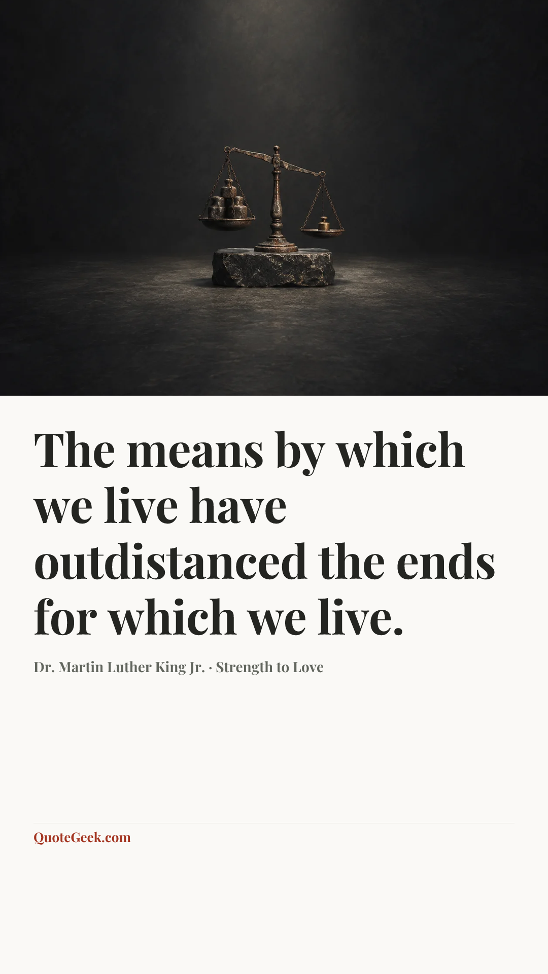“The means by which we live have outdistanced the ends for which we live.” — Dr. Martin Luther King Jr. · Strength to Love. Illustrated QuoteGeek card.