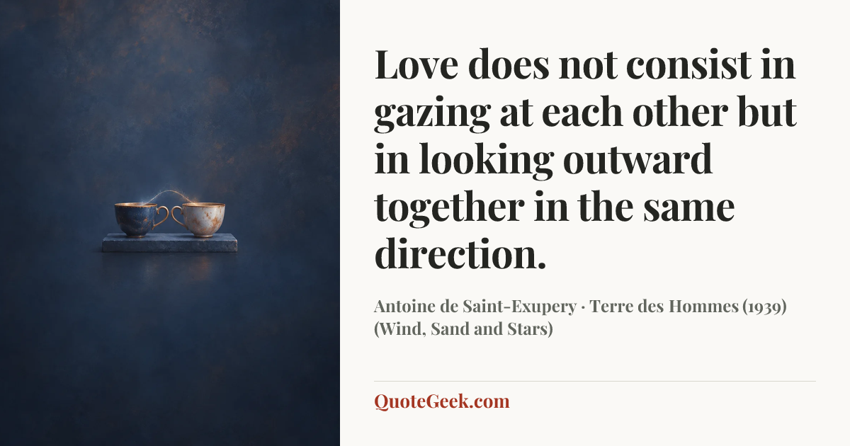 “Love does not consist in gazing at each other but in looking outward together in the same direction.” — Antoine de Saint-Exupery · Terre des Hommes (1939) (Wind, Sand and Stars). Illustrated QuoteGeek card.