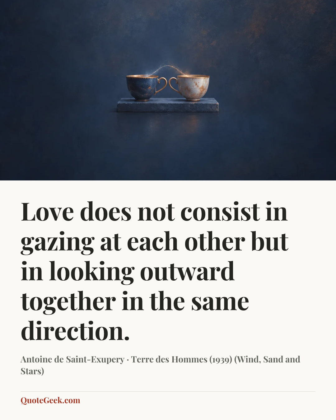 “Love does not consist in gazing at each other but in looking outward together in the same direction.” — Antoine de Saint-Exupery · Terre des Hommes (1939) (Wind, Sand and Stars). Illustrated QuoteGeek card.