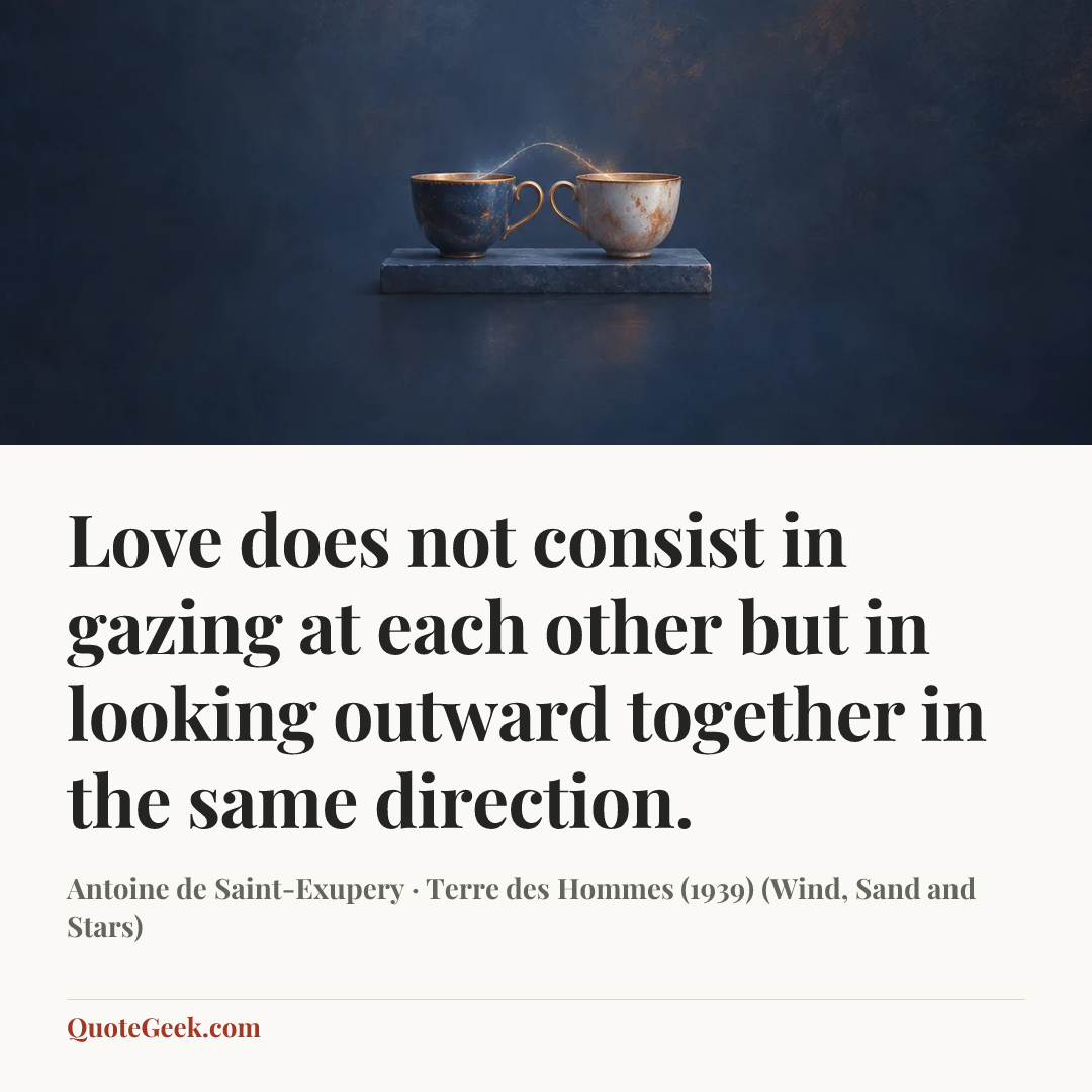 “Love does not consist in gazing at each other but in looking outward together in the same direction.” — Antoine de Saint-Exupery · Terre des Hommes (1939) (Wind, Sand and Stars). Illustrated QuoteGeek card.