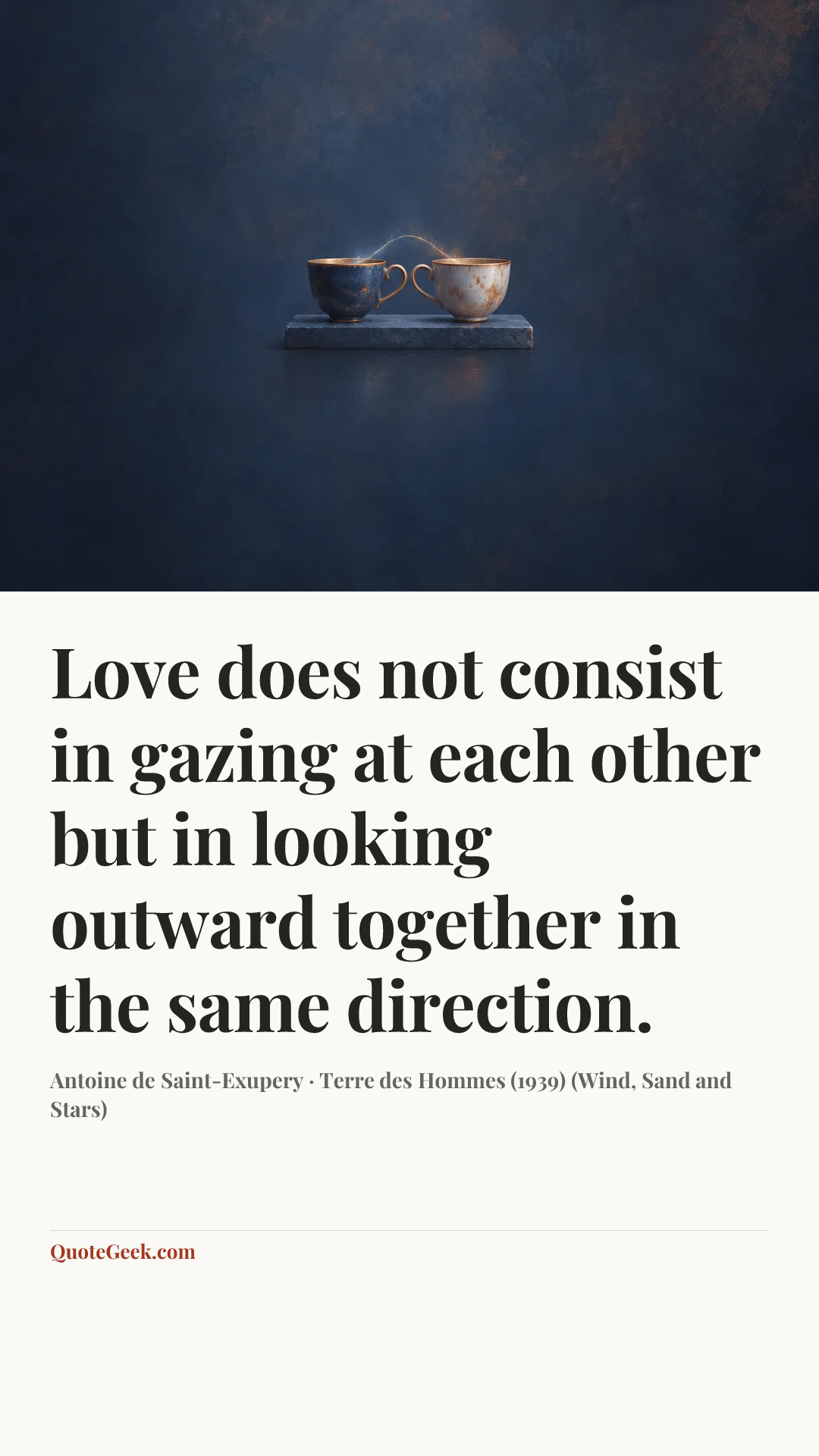“Love does not consist in gazing at each other but in looking outward together in the same direction.” — Antoine de Saint-Exupery · Terre des Hommes (1939) (Wind, Sand and Stars). Illustrated QuoteGeek card.