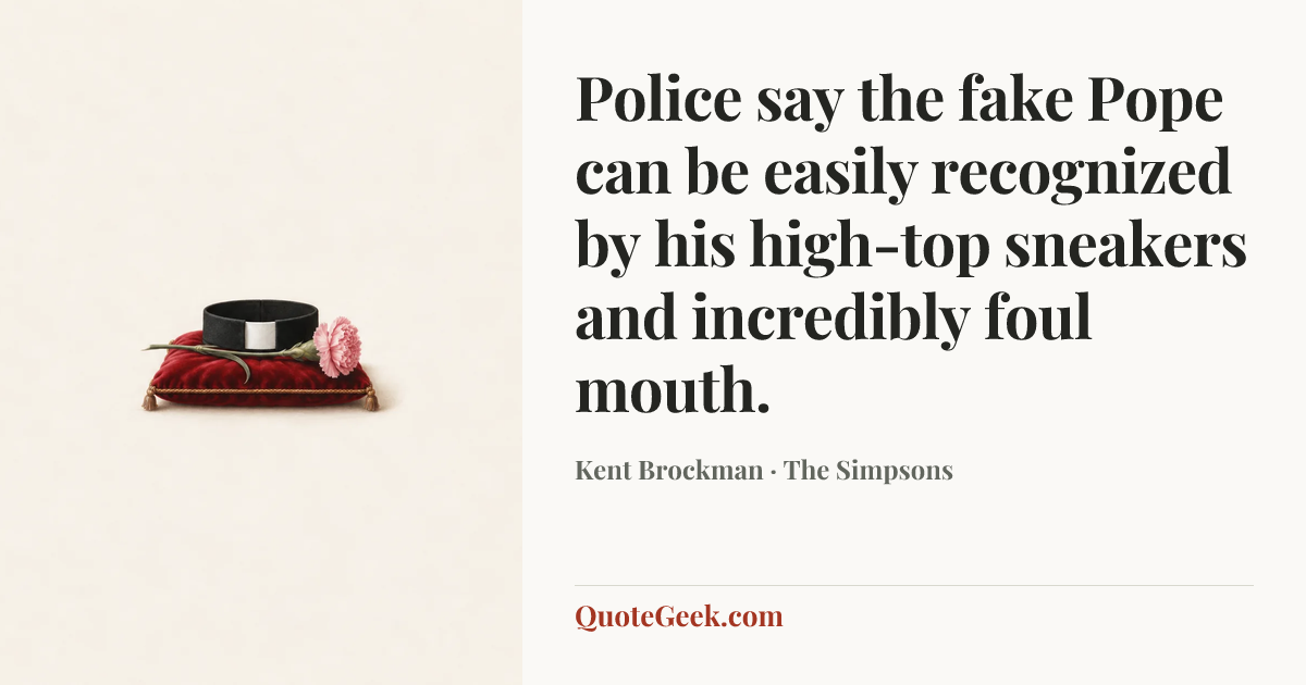 “Police say the fake Pope can be easily recognized by his high-top sneakers and incredibly foul mouth.” — Kent Brockman · The Simpsons. Illustrated QuoteGeek card.