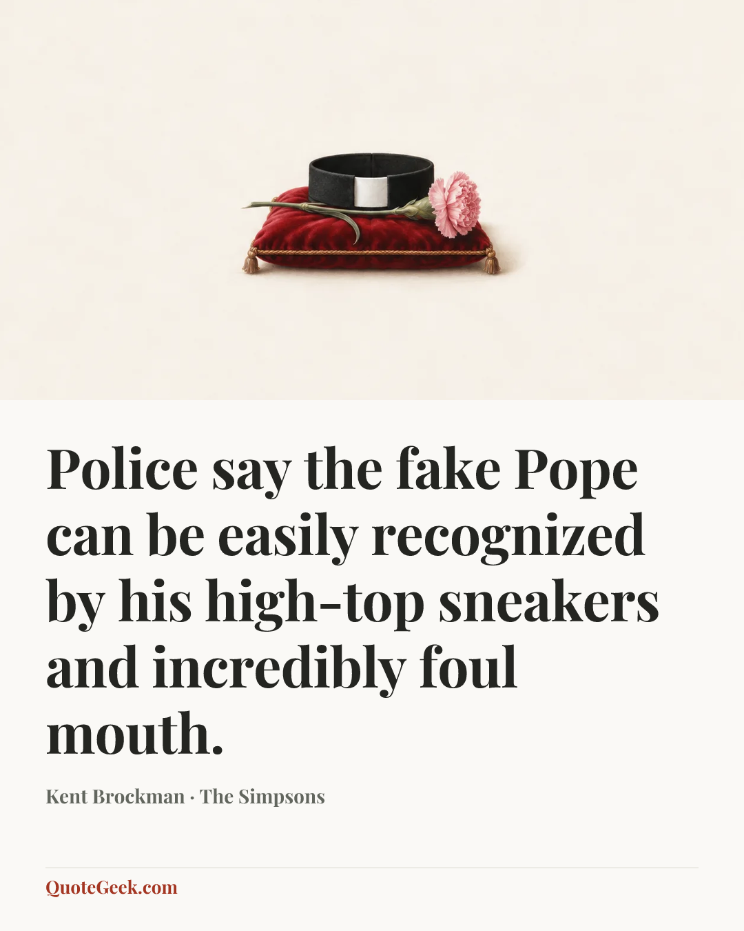 “Police say the fake Pope can be easily recognized by his high-top sneakers and incredibly foul mouth.” — Kent Brockman · The Simpsons. Illustrated QuoteGeek card.
