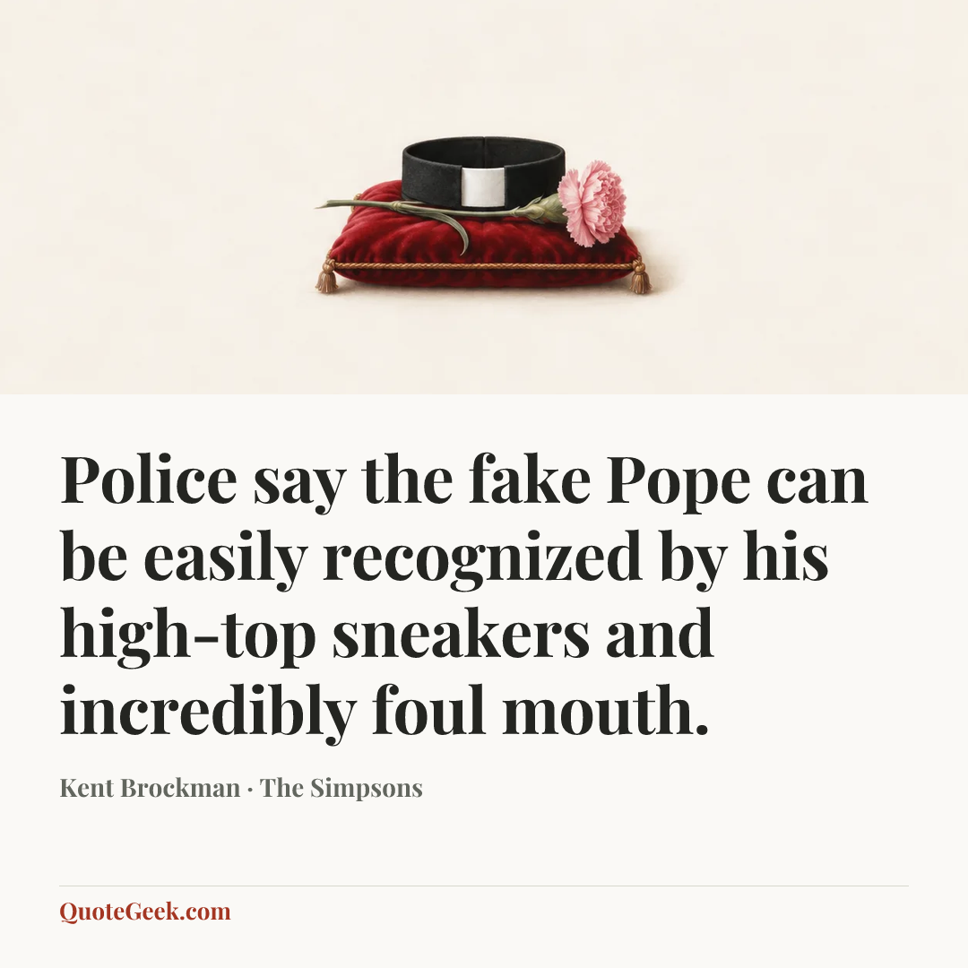 “Police say the fake Pope can be easily recognized by his high-top sneakers and incredibly foul mouth.” — Kent Brockman · The Simpsons. Illustrated QuoteGeek card.