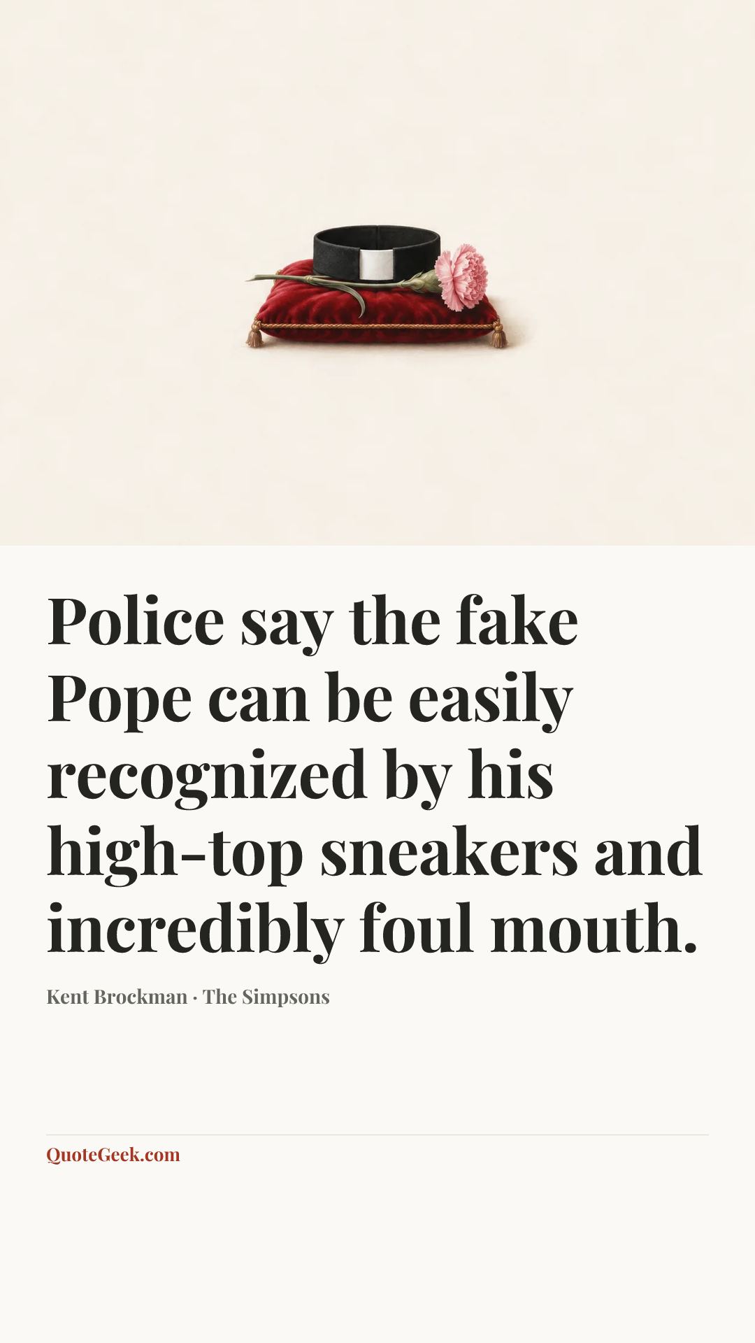 “Police say the fake Pope can be easily recognized by his high-top sneakers and incredibly foul mouth.” — Kent Brockman · The Simpsons. Illustrated QuoteGeek card.