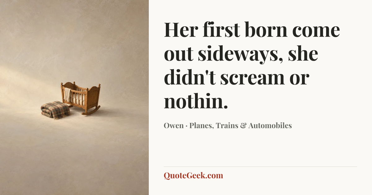 “Her first born come out sideways, she didn't scream or nothin.” — Owen · Planes, Trains & Automobiles. Illustrated QuoteGeek card.