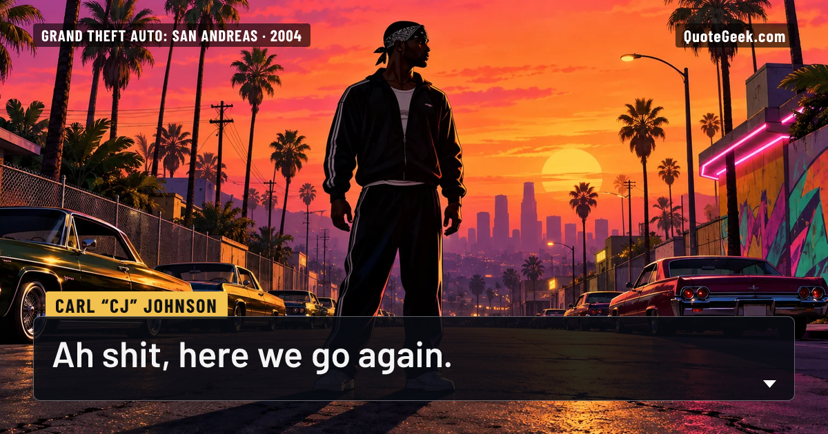 “Ah shit, here we go again.” — Carl “CJ” Johnson · Grand Theft Auto: San Andreas. Illustrated QuoteGeek card.