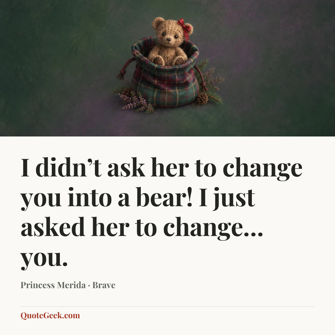 “I didn’t ask her to change you into a bear! I just asked her to change… you.” — Princess Merida · Brave. Illustrated QuoteGeek card.