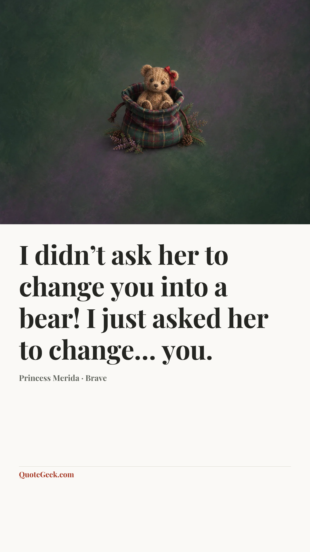 “I didn’t ask her to change you into a bear! I just asked her to change… you.” — Princess Merida · Brave. Illustrated QuoteGeek card.