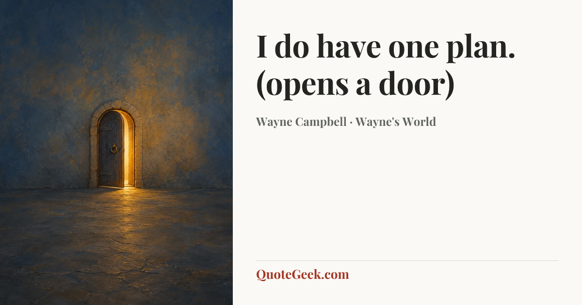 “I do have one plan. (opens a door)” — Wayne Campbell · Wayne's World. Illustrated QuoteGeek card.