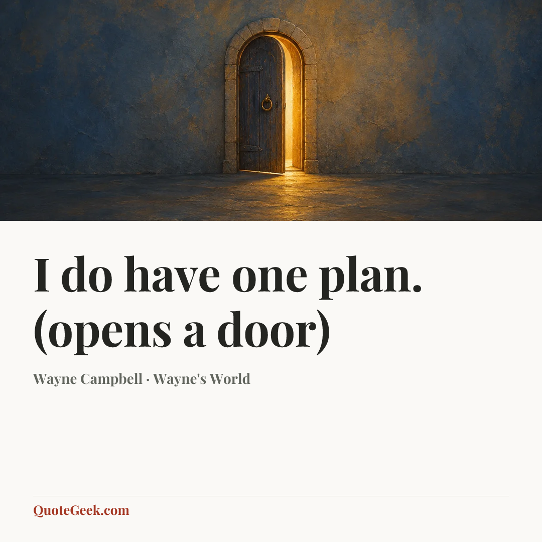 “I do have one plan. (opens a door)” — Wayne Campbell · Wayne's World. Illustrated QuoteGeek card.