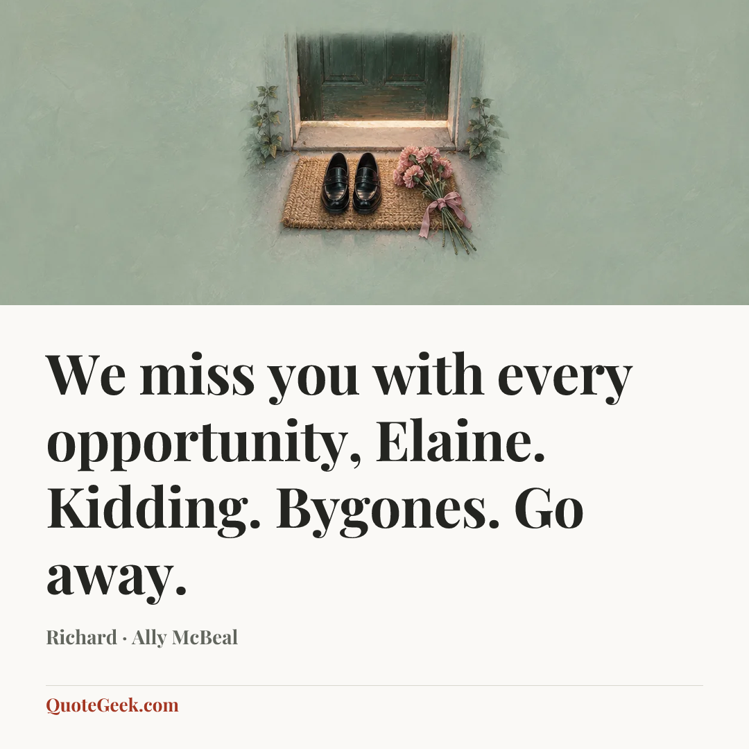 “We miss you with every opportunity, Elaine. Kidding. Bygones. Go away.” — Richard · Ally McBeal. Illustrated QuoteGeek card.