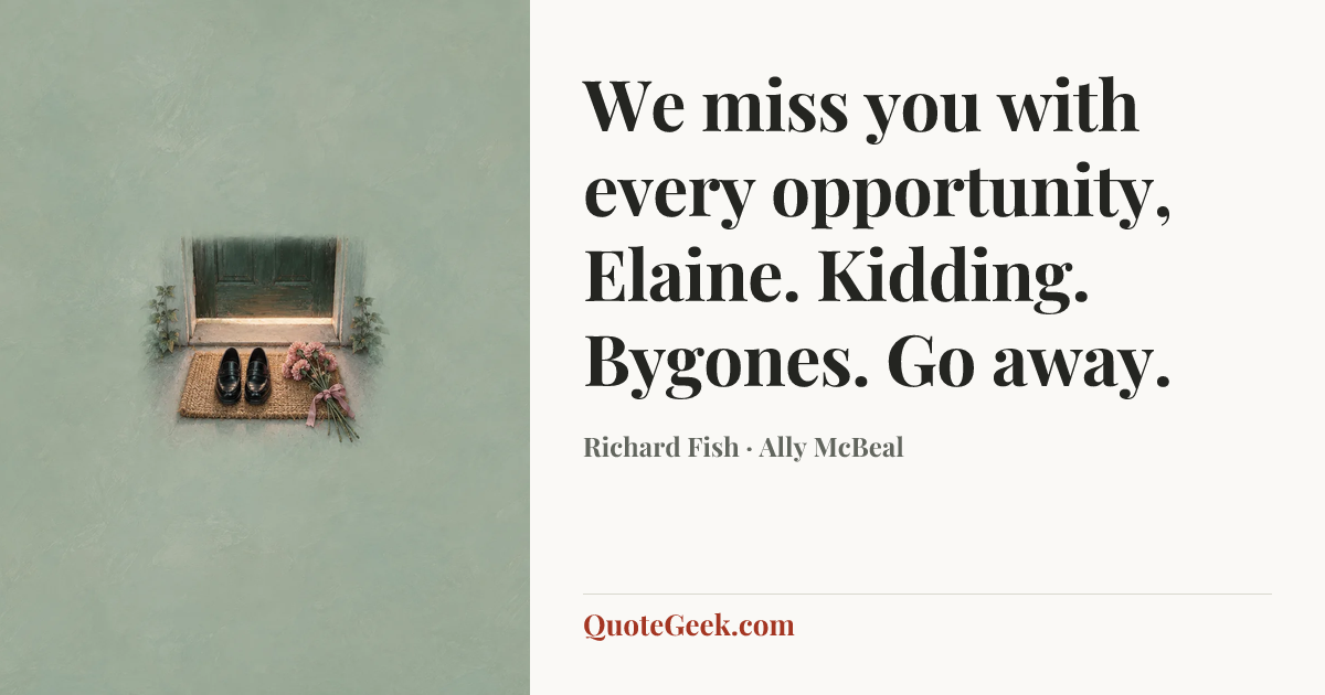 “We miss you with every opportunity, Elaine. Kidding. Bygones. Go away.” — Richard Fish · Ally McBeal. Illustrated QuoteGeek card.