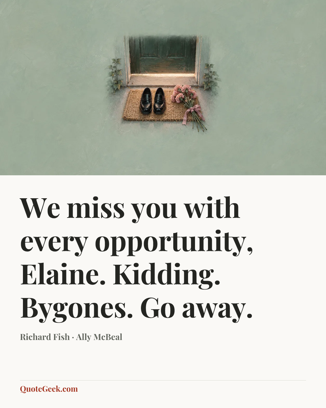 “We miss you with every opportunity, Elaine. Kidding. Bygones. Go away.” — Richard Fish · Ally McBeal. Illustrated QuoteGeek card.