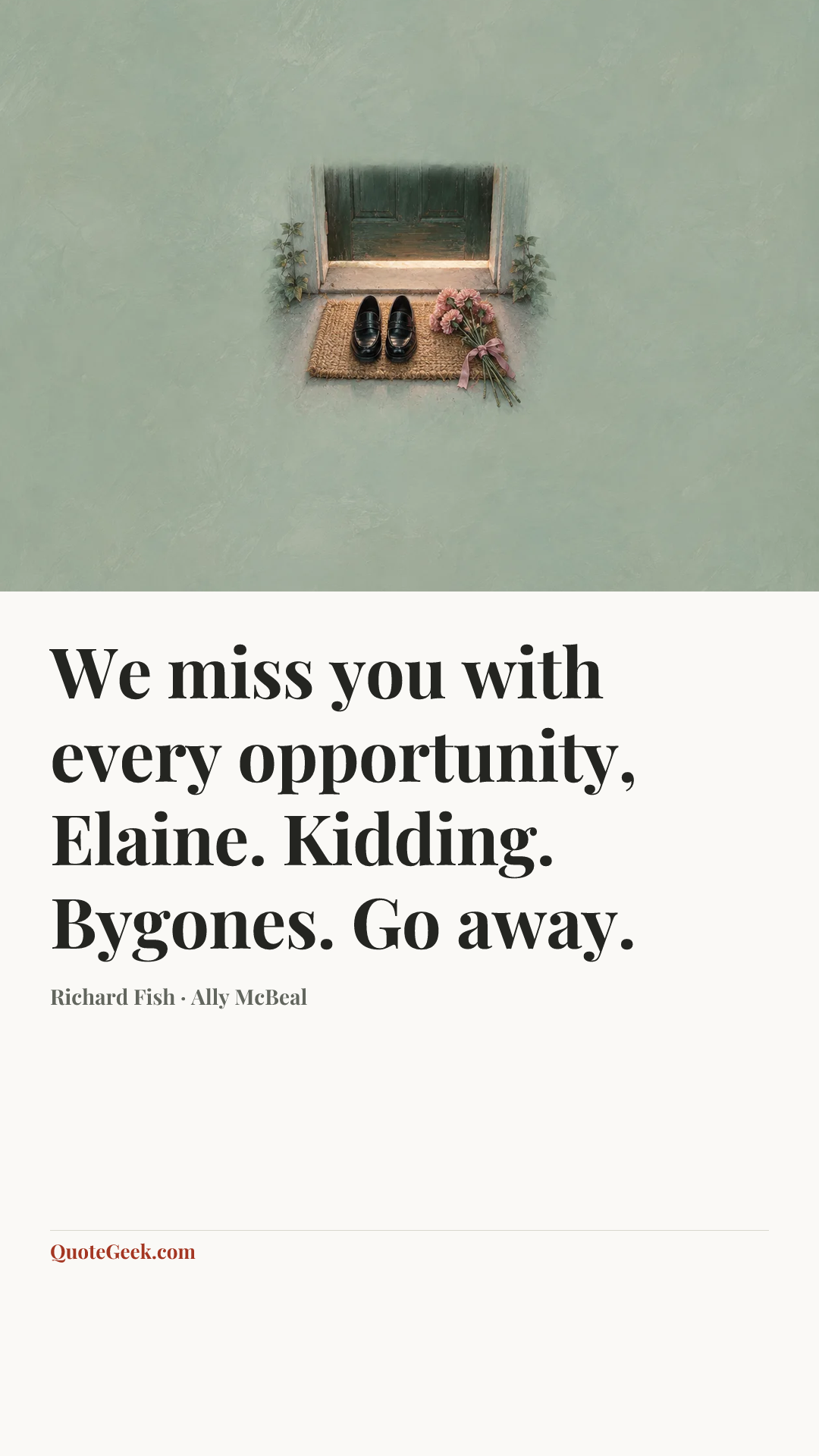 “We miss you with every opportunity, Elaine. Kidding. Bygones. Go away.” — Richard Fish · Ally McBeal. Illustrated QuoteGeek card.