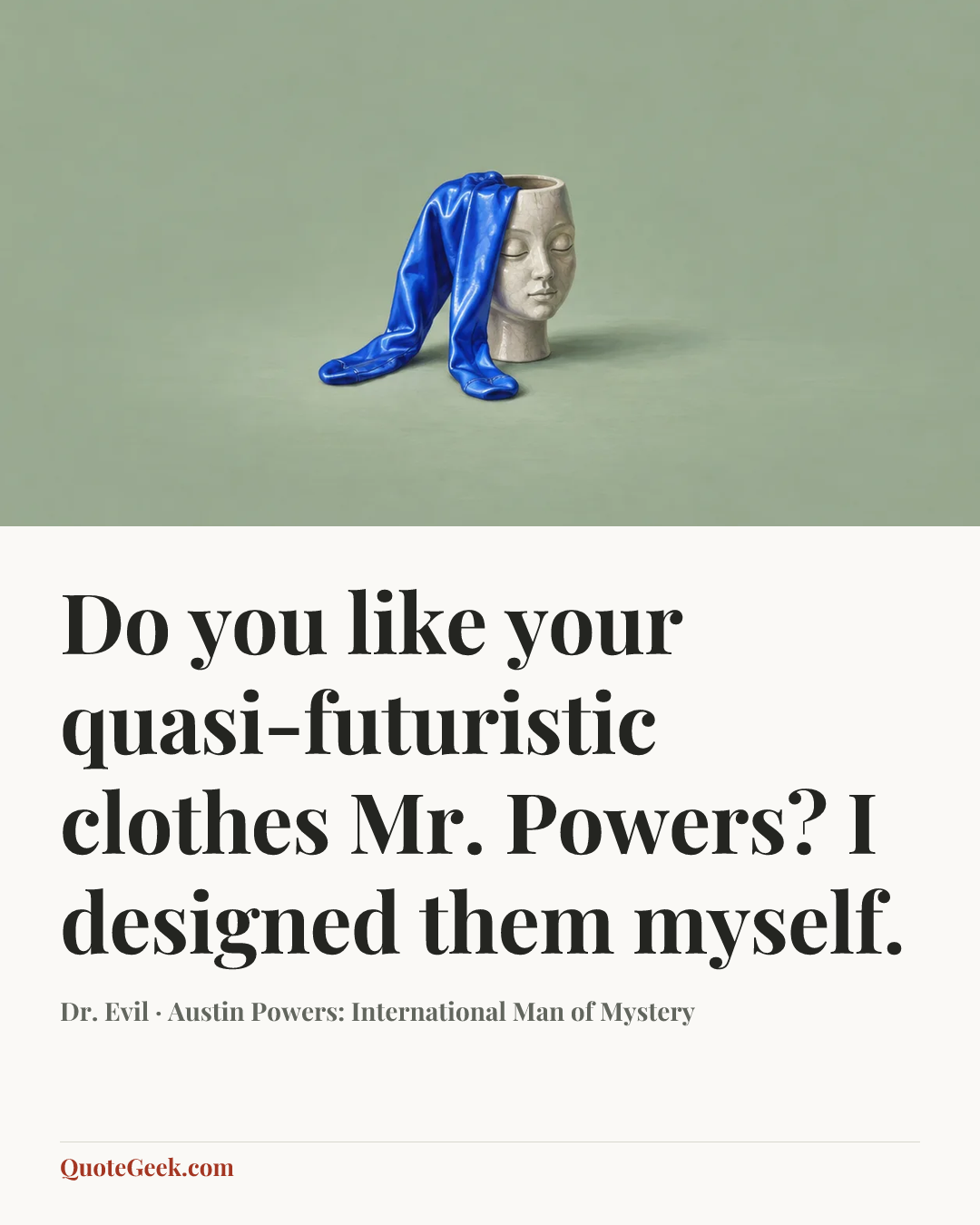 “Do you like your quasi-futuristic clothes Mr. Powers? I designed them myself.” — Dr. Evil · Austin Powers: International Man of Mystery. Illustrated QuoteGeek card.