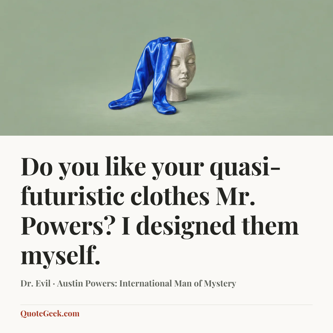 “Do you like your quasi-futuristic clothes Mr. Powers? I designed them myself.” — Dr. Evil · Austin Powers: International Man of Mystery. Illustrated QuoteGeek card.