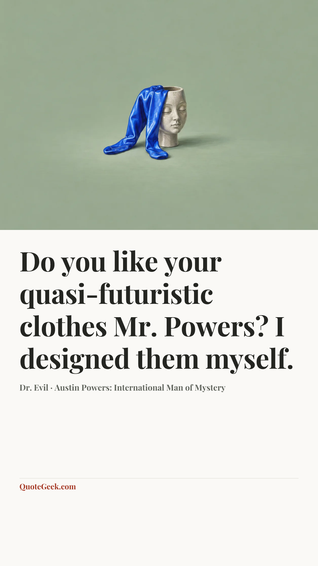 “Do you like your quasi-futuristic clothes Mr. Powers? I designed them myself.” — Dr. Evil · Austin Powers: International Man of Mystery. Illustrated QuoteGeek card.