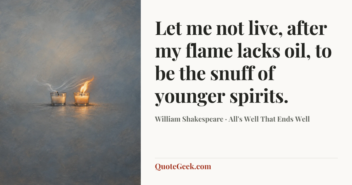 “Let me not live, after my flame lacks oil, to be the snuff of younger spirits.” — William Shakespeare · All's Well That Ends Well. Illustrated QuoteGeek card.