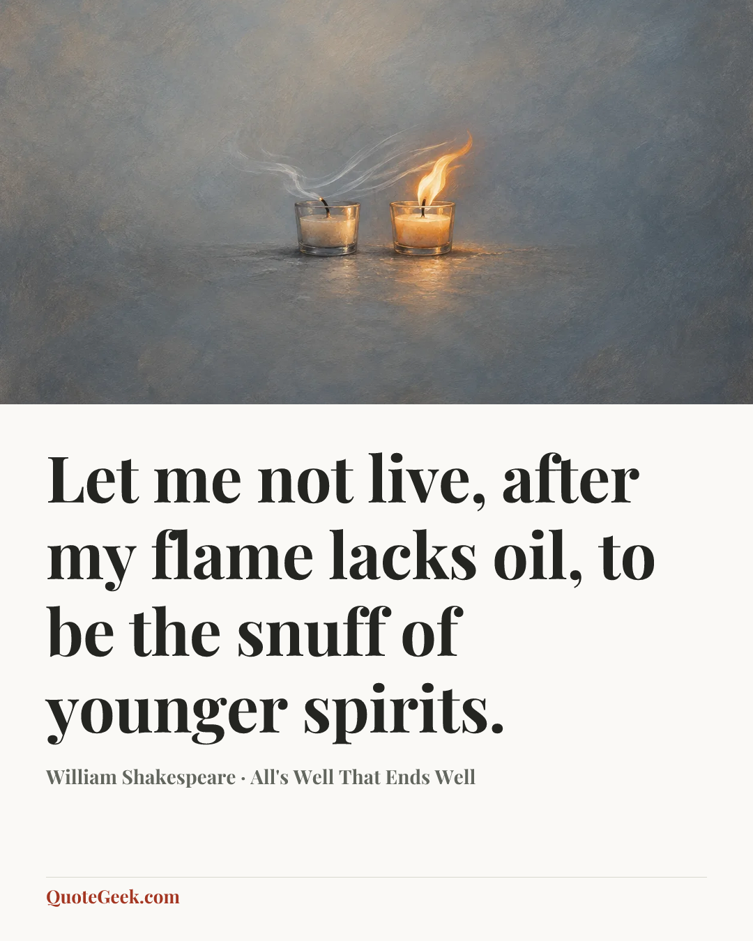 “Let me not live, after my flame lacks oil, to be the snuff of younger spirits.” — William Shakespeare · All's Well That Ends Well. Illustrated QuoteGeek card.
