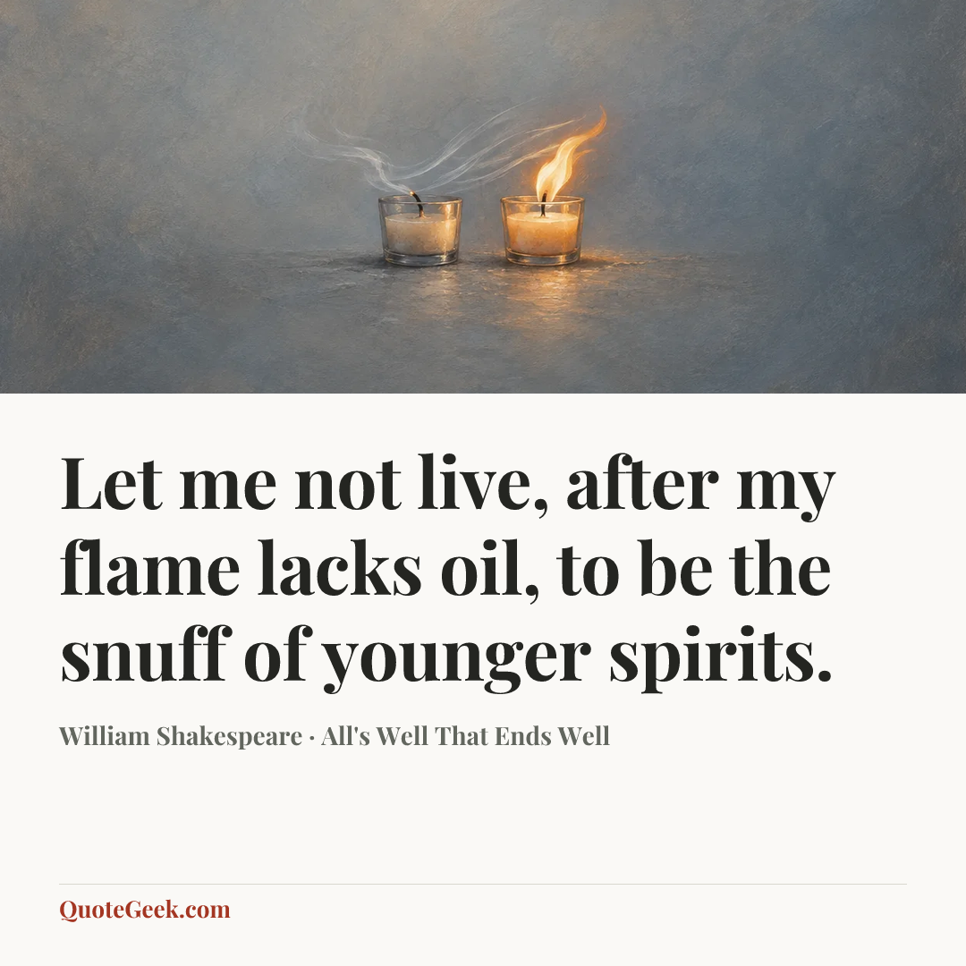 “Let me not live, after my flame lacks oil, to be the snuff of younger spirits.” — William Shakespeare · All's Well That Ends Well. Illustrated QuoteGeek card.