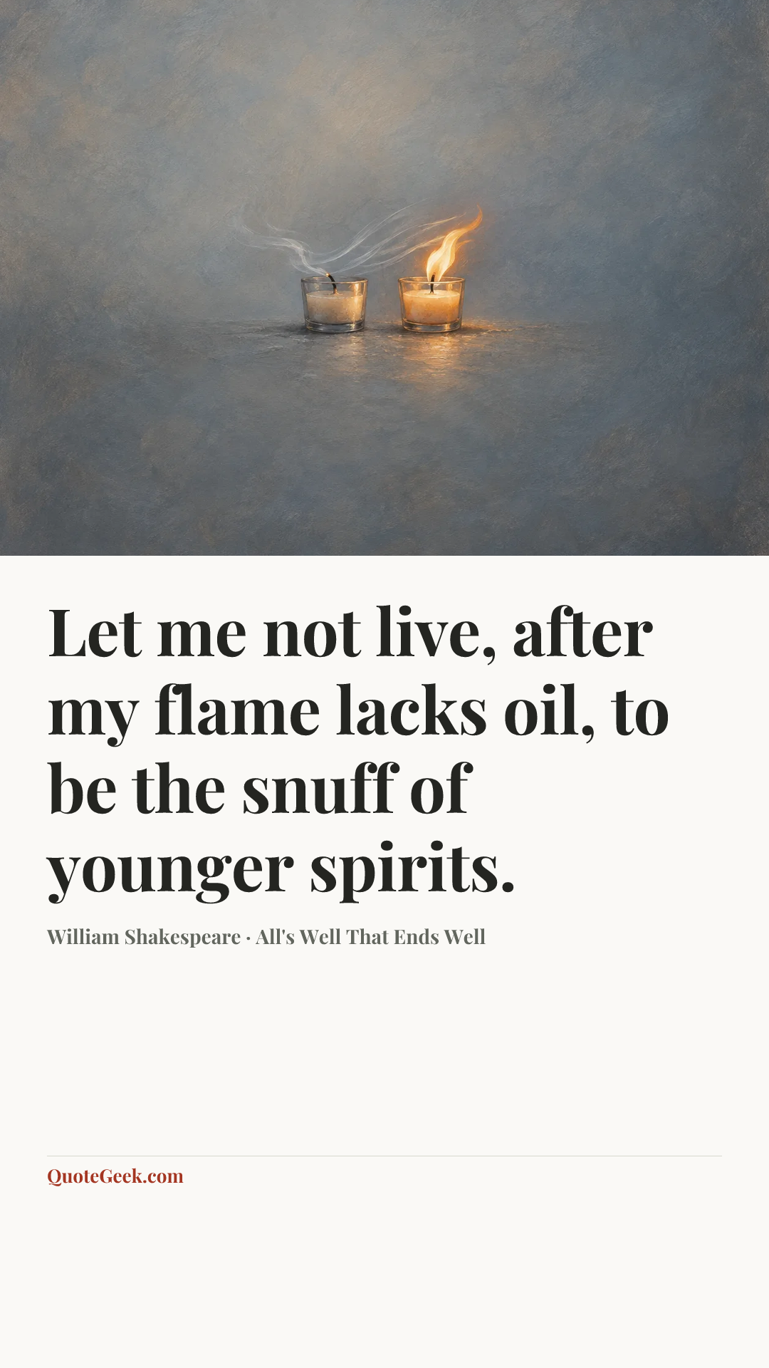 “Let me not live, after my flame lacks oil, to be the snuff of younger spirits.” — William Shakespeare · All's Well That Ends Well. Illustrated QuoteGeek card.