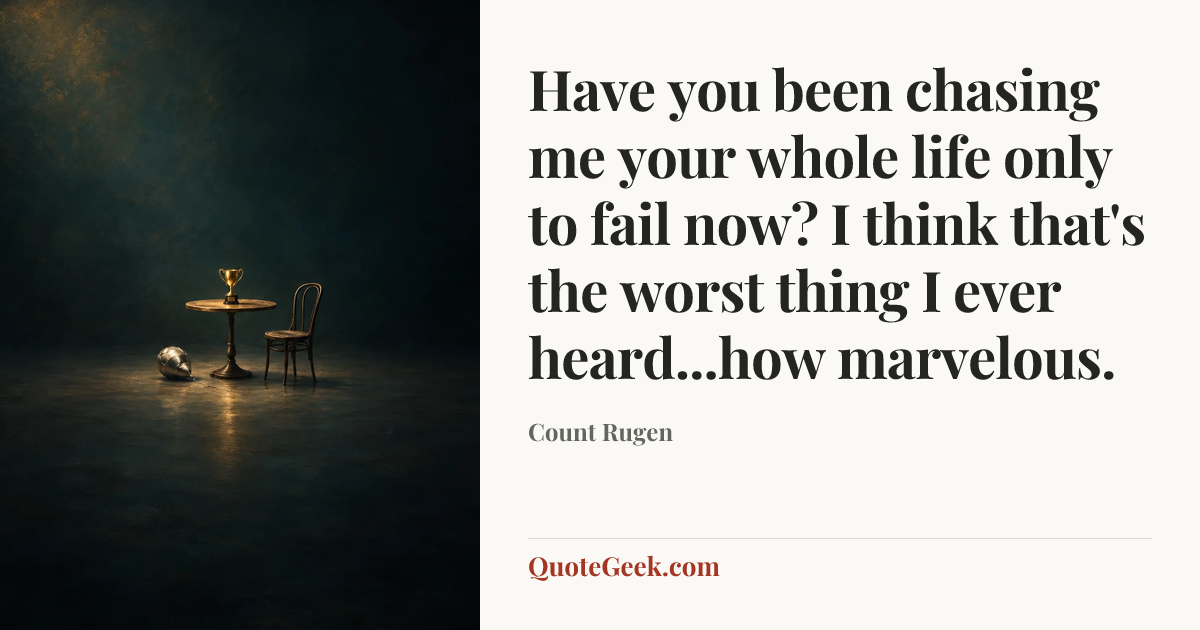 “Have you been chasing me your whole life only to fail now? I think that's the worst thing I ever heard...how marvelous.” — Count Rugen. Illustrated QuoteGeek card.