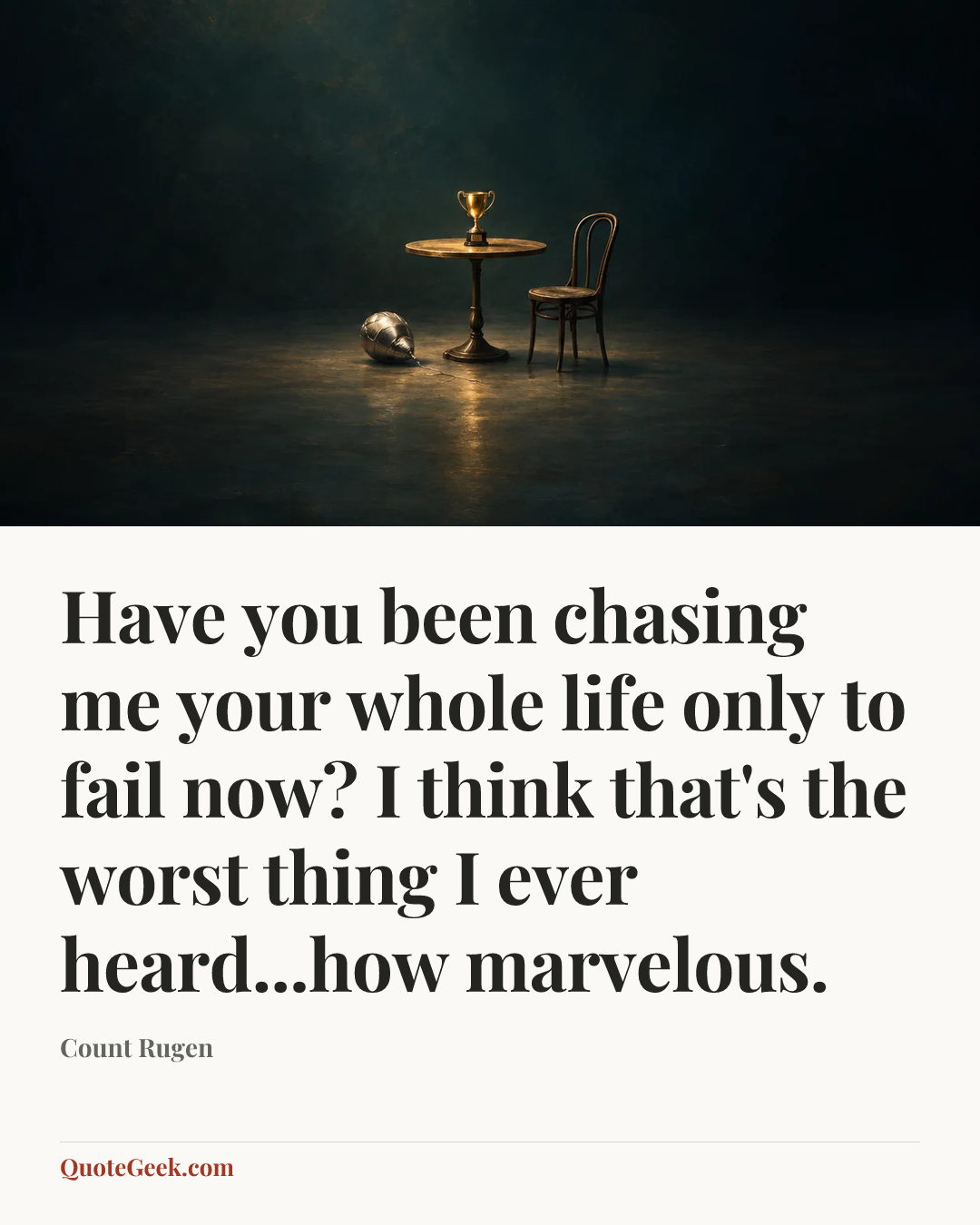 “Have you been chasing me your whole life only to fail now? I think that's the worst thing I ever heard...how marvelous.” — Count Rugen. Illustrated QuoteGeek card.
