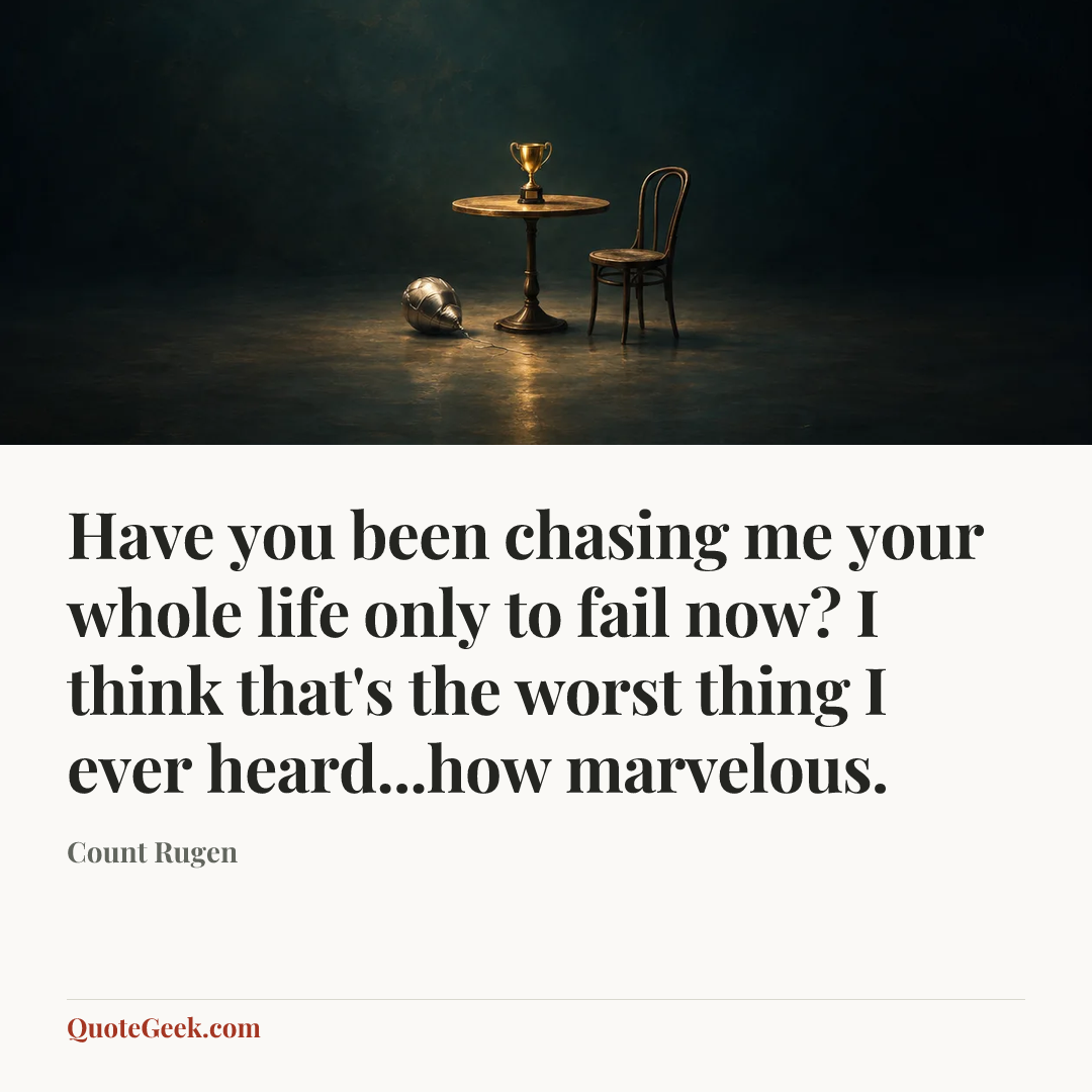 “Have you been chasing me your whole life only to fail now? I think that's the worst thing I ever heard...how marvelous.” — Count Rugen. Illustrated QuoteGeek card.