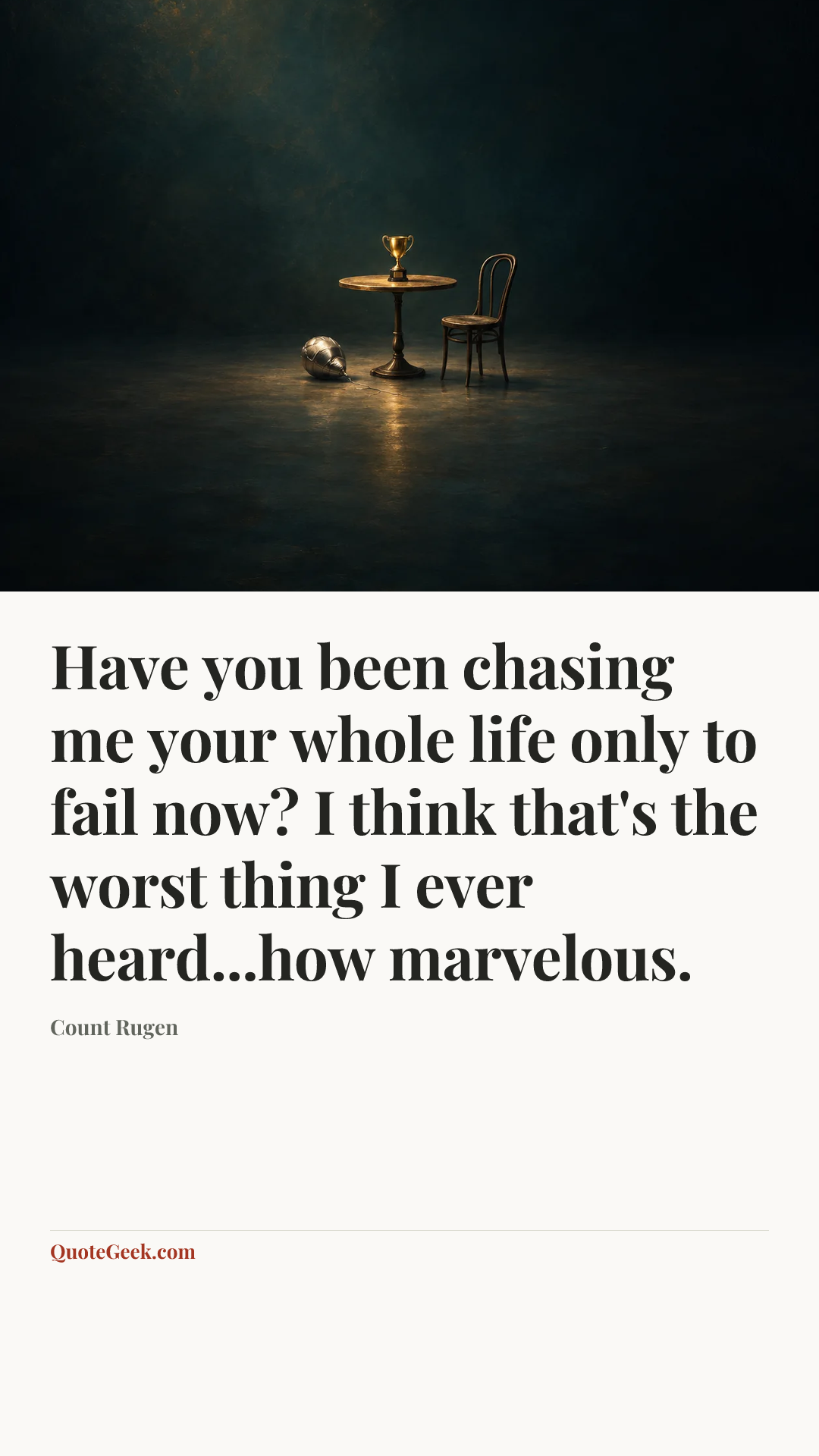 “Have you been chasing me your whole life only to fail now? I think that's the worst thing I ever heard...how marvelous.” — Count Rugen. Illustrated QuoteGeek card.