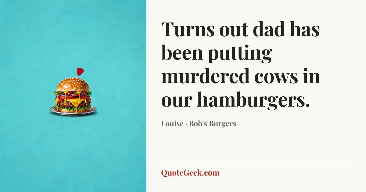 “Turns out dad has been putting murdered cows in our hamburgers.” — Louise · Bob's Burgers. Illustrated QuoteGeek card.