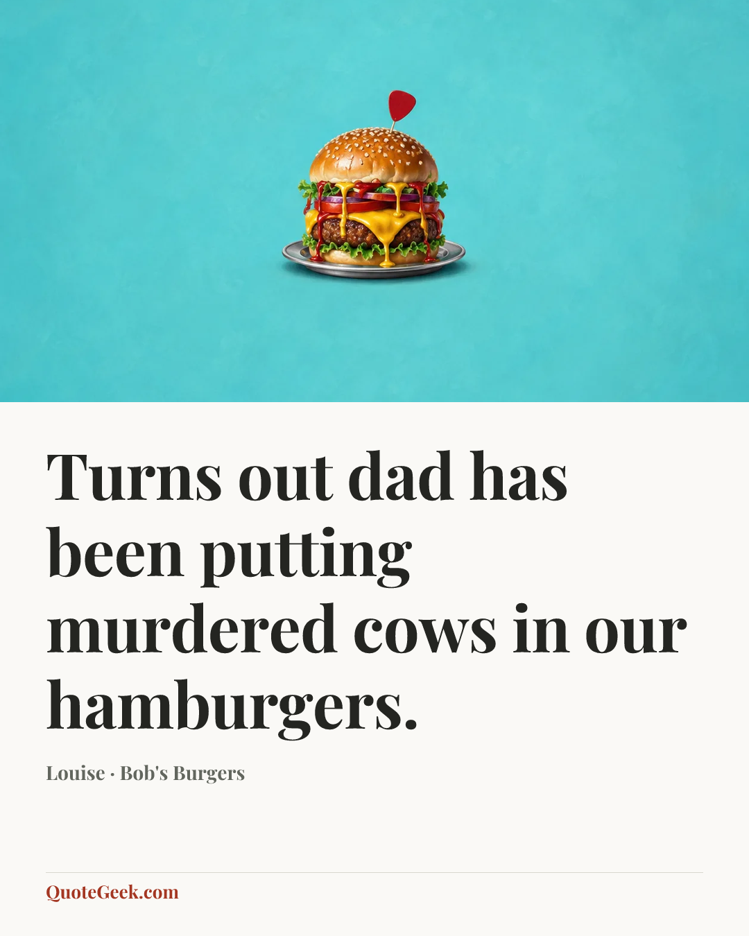 “Turns out dad has been putting murdered cows in our hamburgers.” — Louise · Bob's Burgers. Illustrated QuoteGeek card.