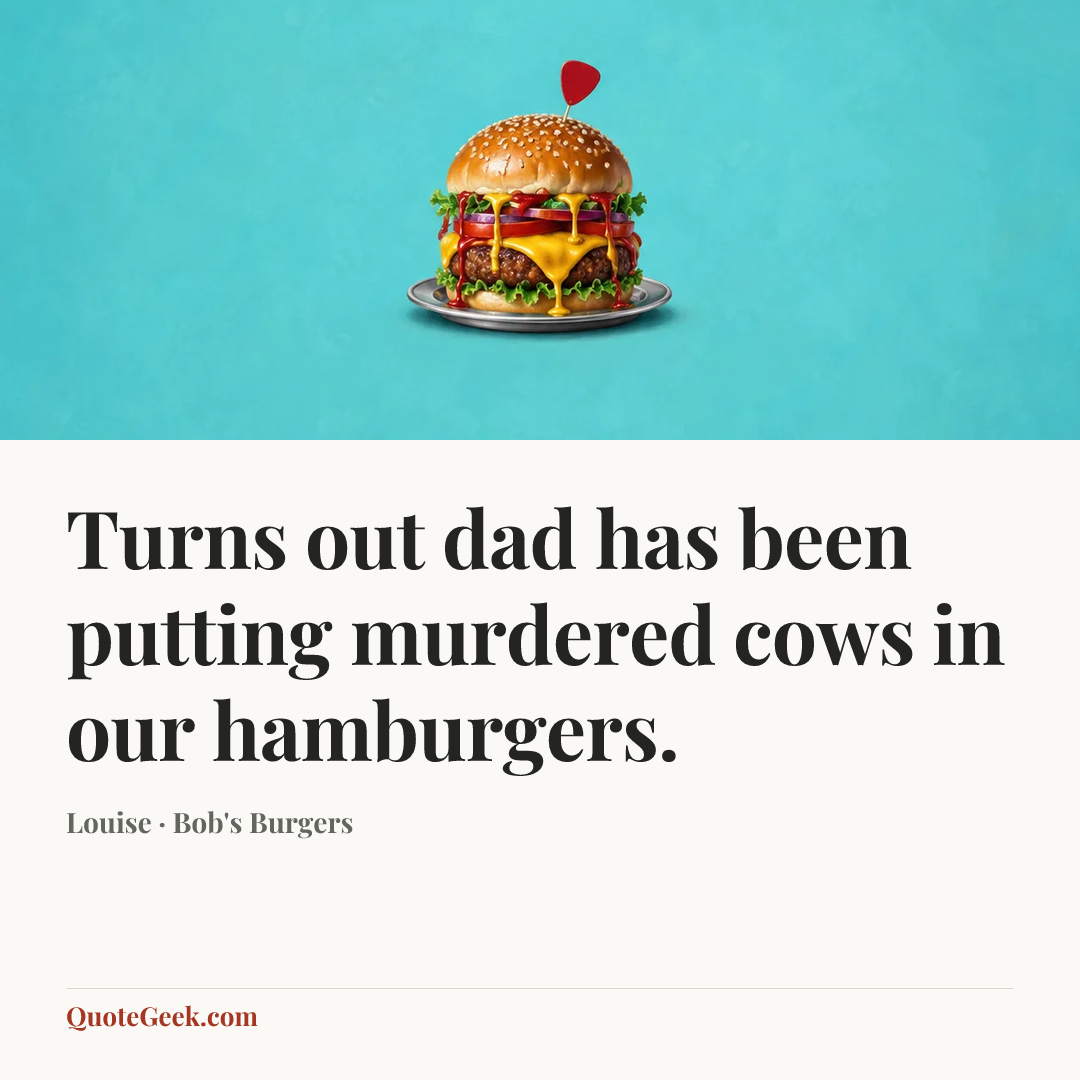 “Turns out dad has been putting murdered cows in our hamburgers.” — Louise · Bob's Burgers. Illustrated QuoteGeek card.