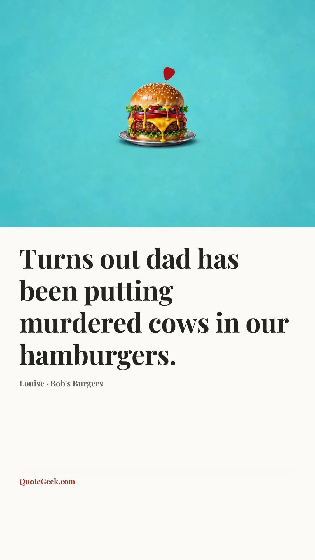 “Turns out dad has been putting murdered cows in our hamburgers.” — Louise · Bob's Burgers. Illustrated QuoteGeek card.