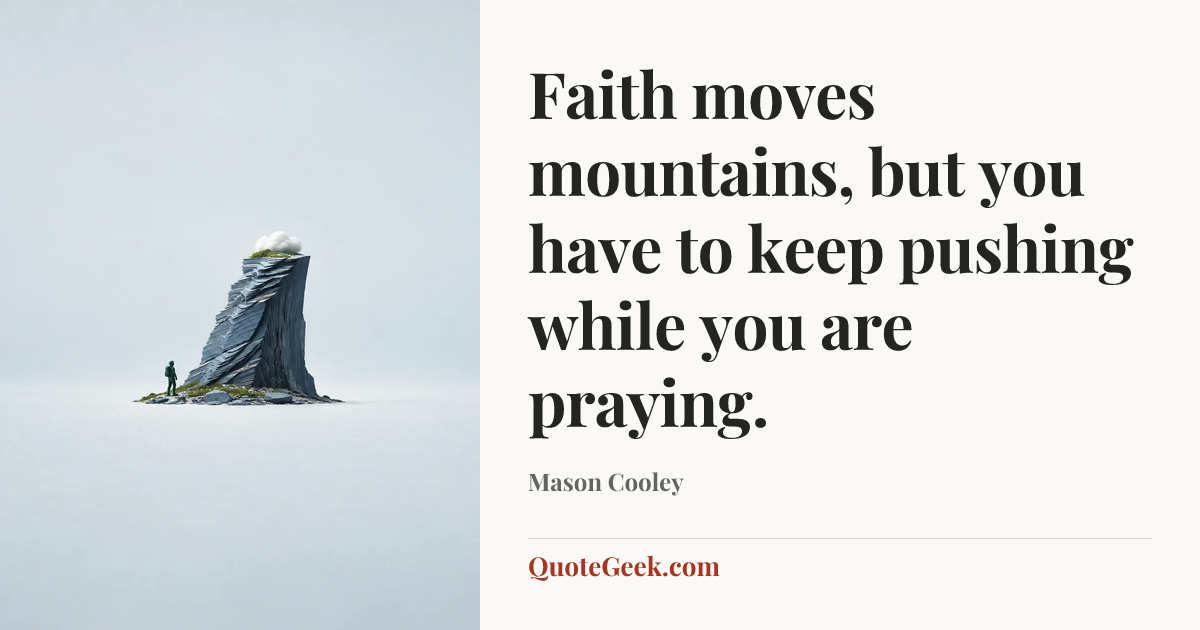 “Faith moves mountains, but you have to keep pushing while you are praying.” — Mason Cooley. Illustrated QuoteGeek card.