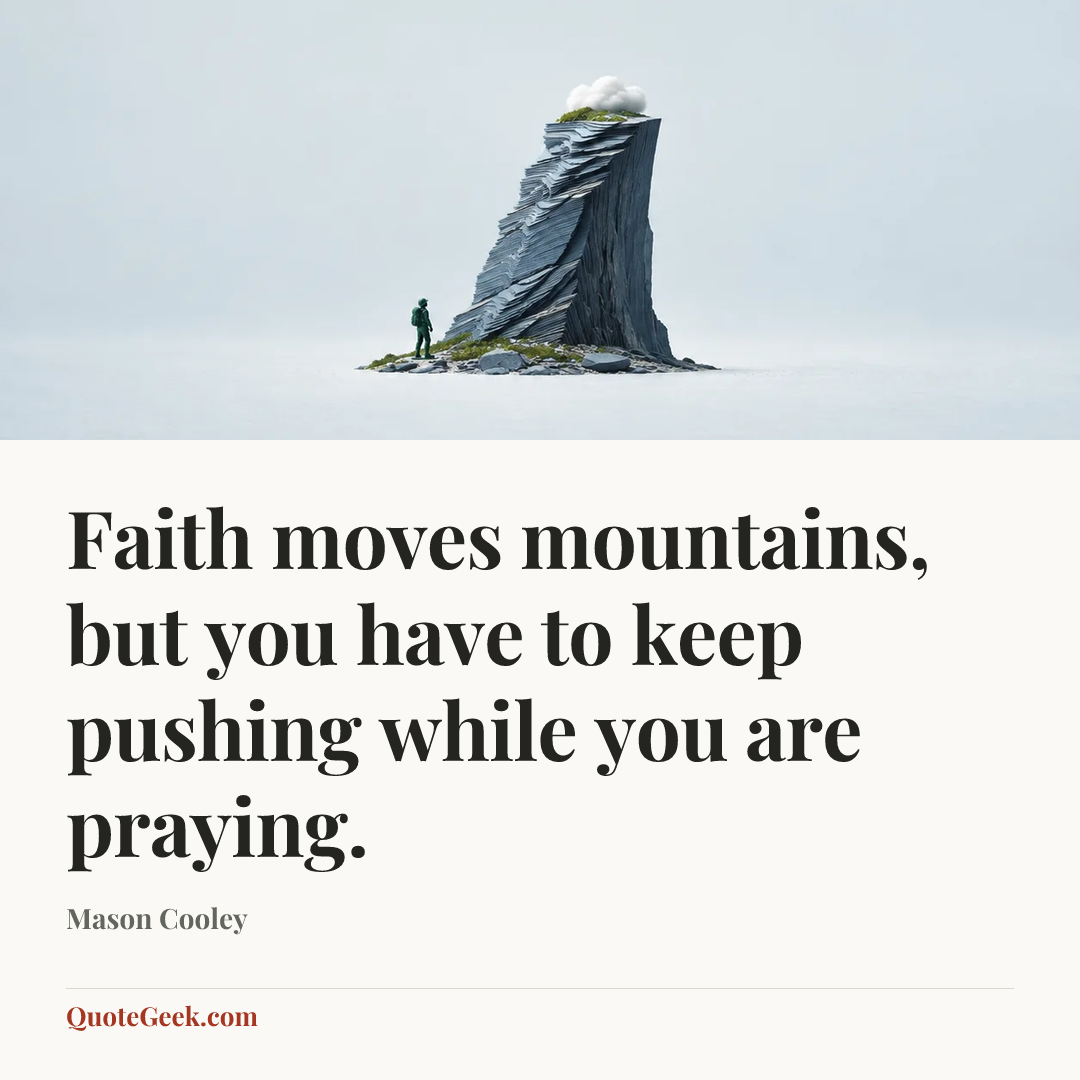 “Faith moves mountains, but you have to keep pushing while you are praying.” — Mason Cooley. Illustrated QuoteGeek card.