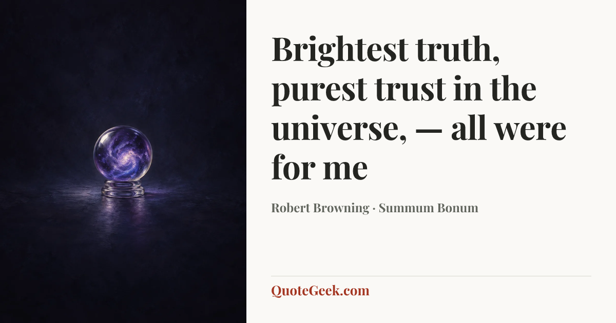 “Brightest truth, purest trust in the universe, — all were for me” — Robert Browning · Summum Bonum. Illustrated QuoteGeek card.