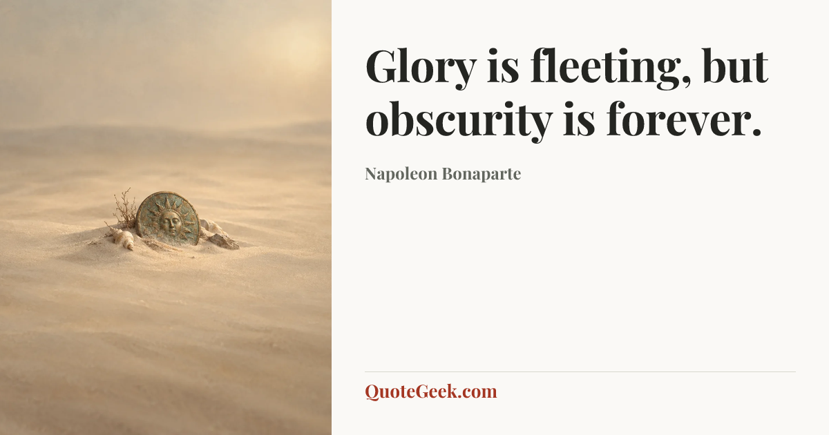 “Glory is fleeting, but obscurity is forever.” — Napoleon Bonaparte. Illustrated QuoteGeek card.