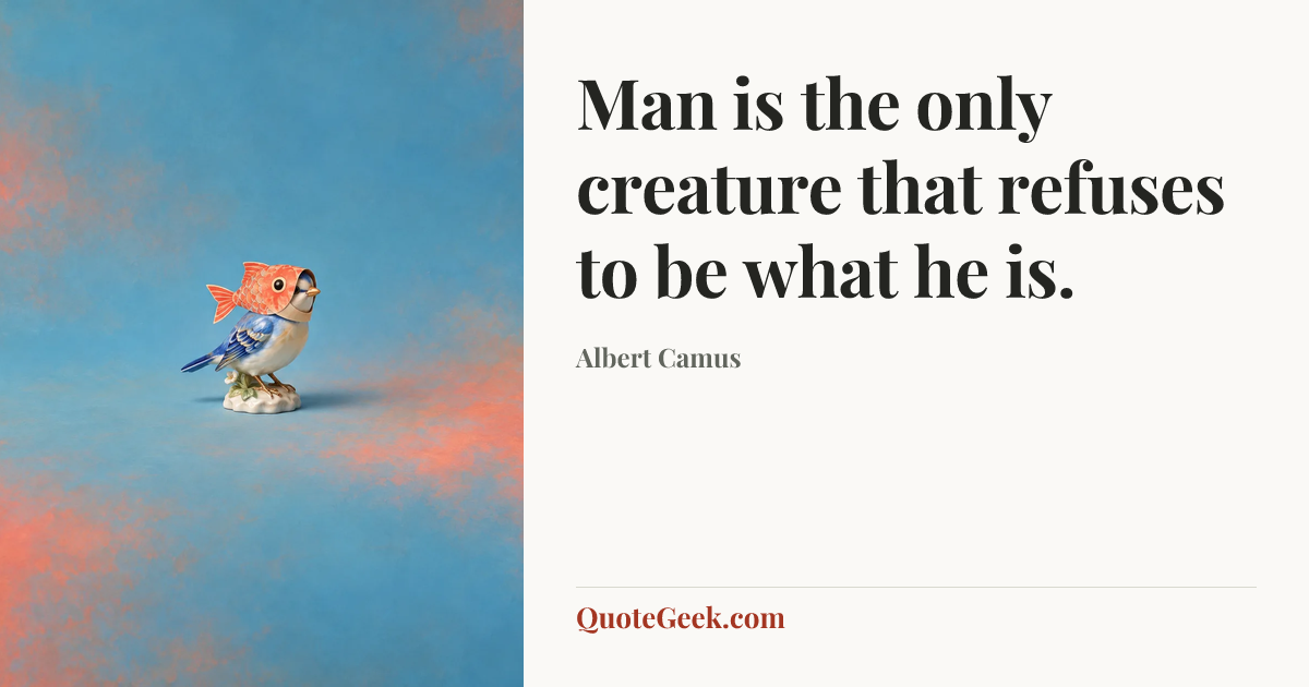 “Man is the only creature that refuses to be what he is.” — Albert Camus. Illustrated QuoteGeek card.
