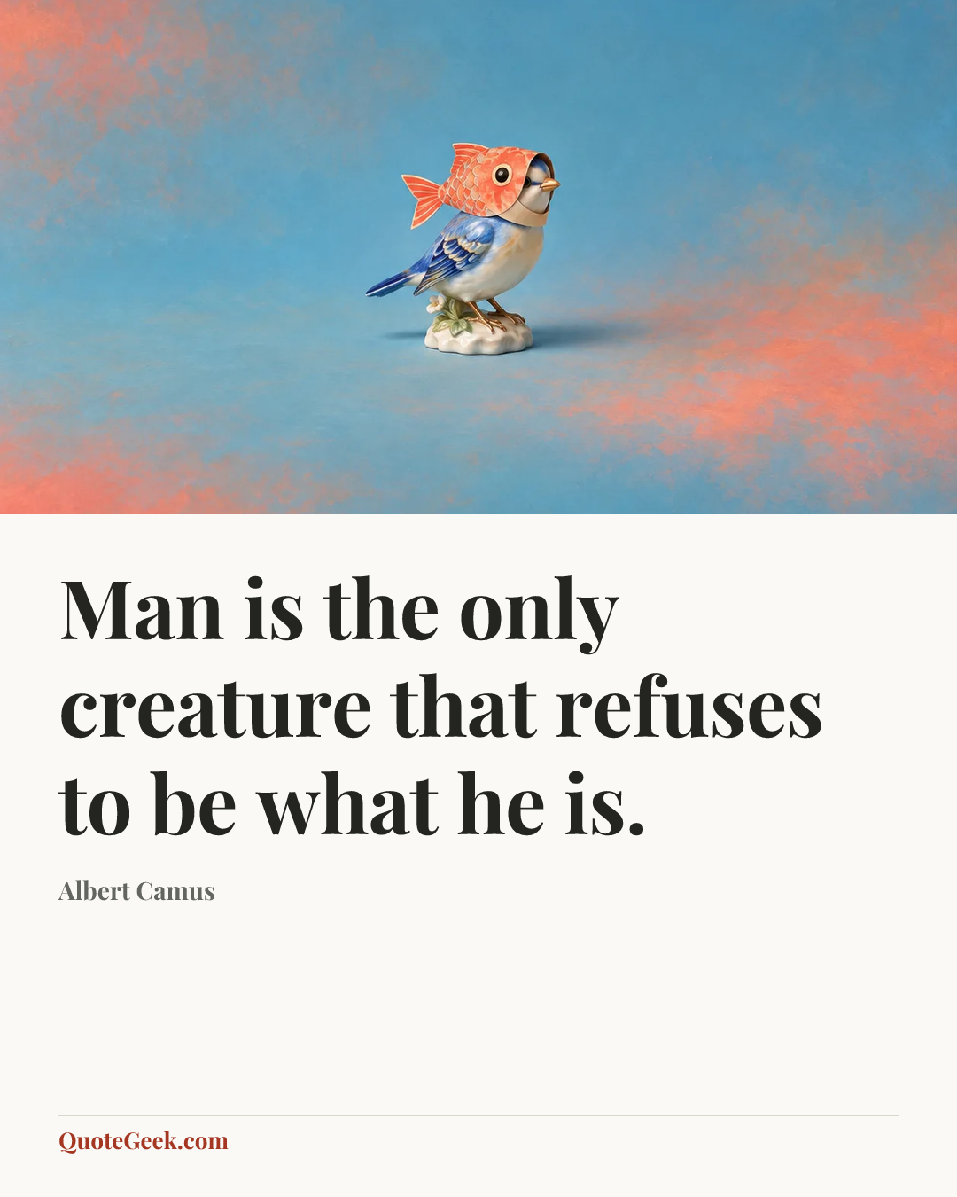 “Man is the only creature that refuses to be what he is.” — Albert Camus. Illustrated QuoteGeek card.