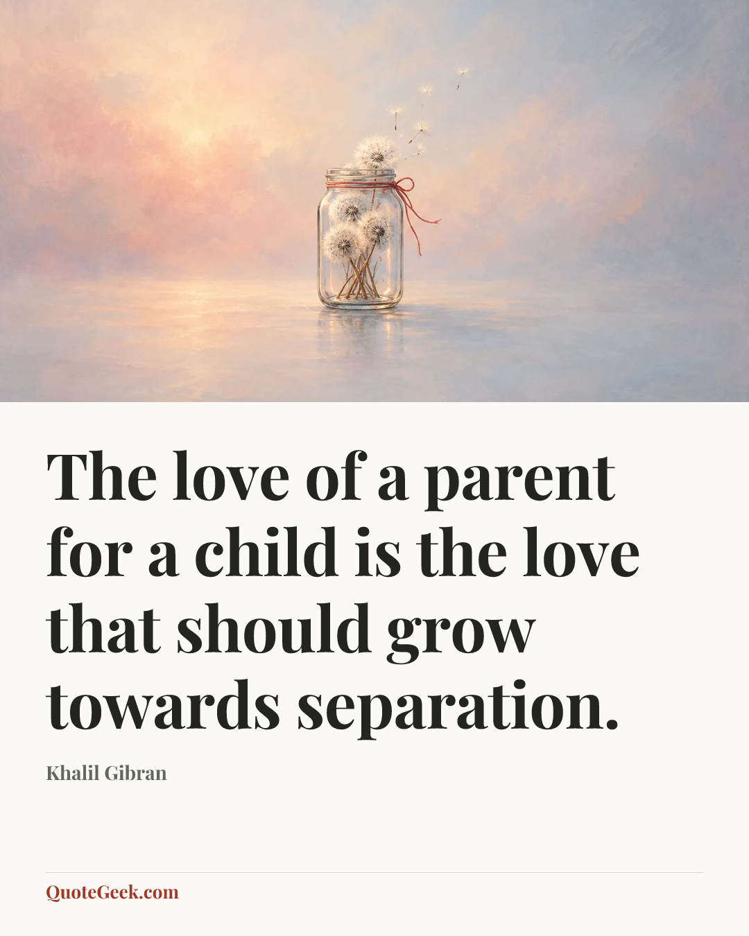 “The love of a parent for a child is the love that should grow towards separation.” — Khalil Gibran. Illustrated QuoteGeek card.