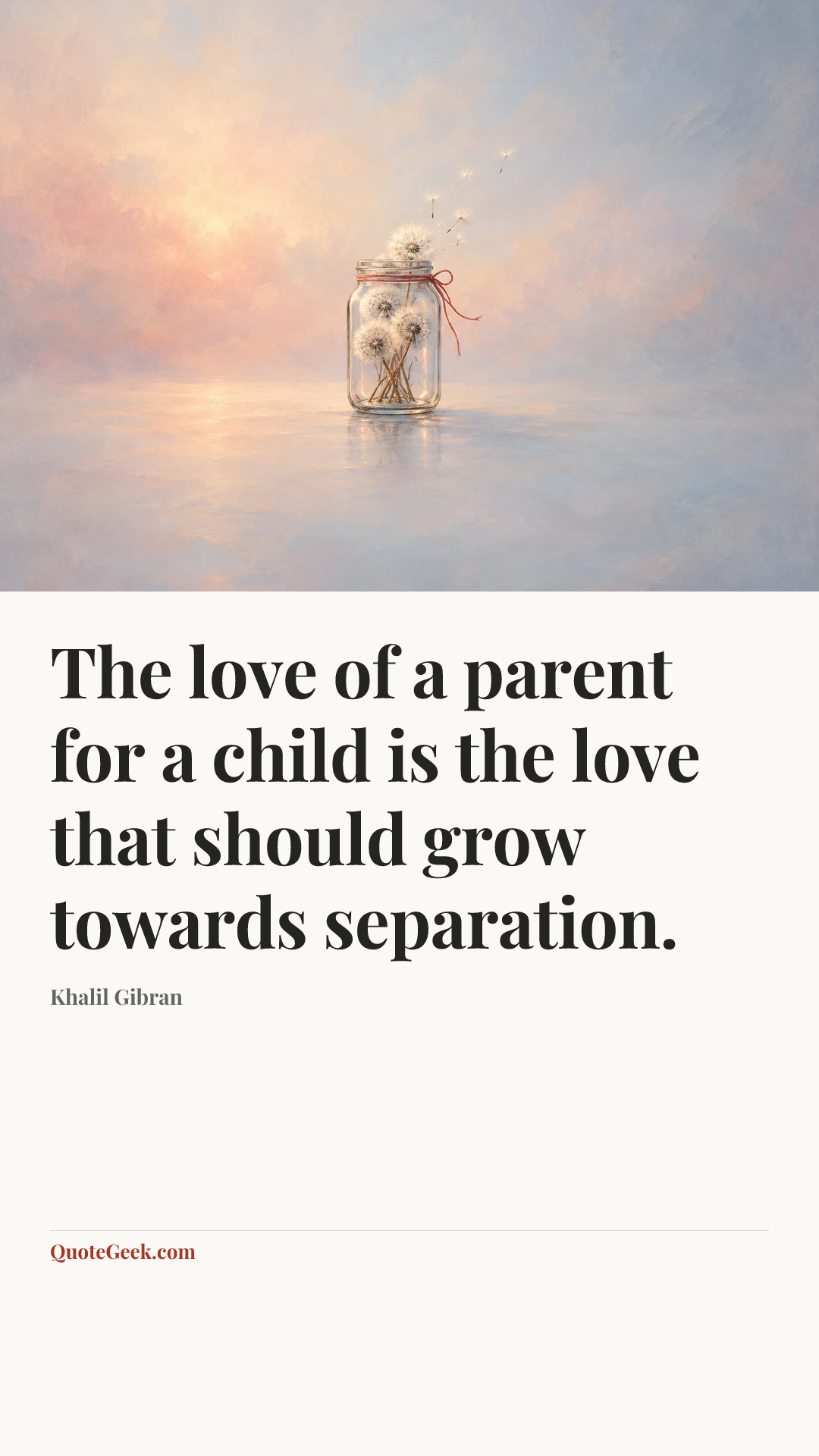 “The love of a parent for a child is the love that should grow towards separation.” — Khalil Gibran. Illustrated QuoteGeek card.