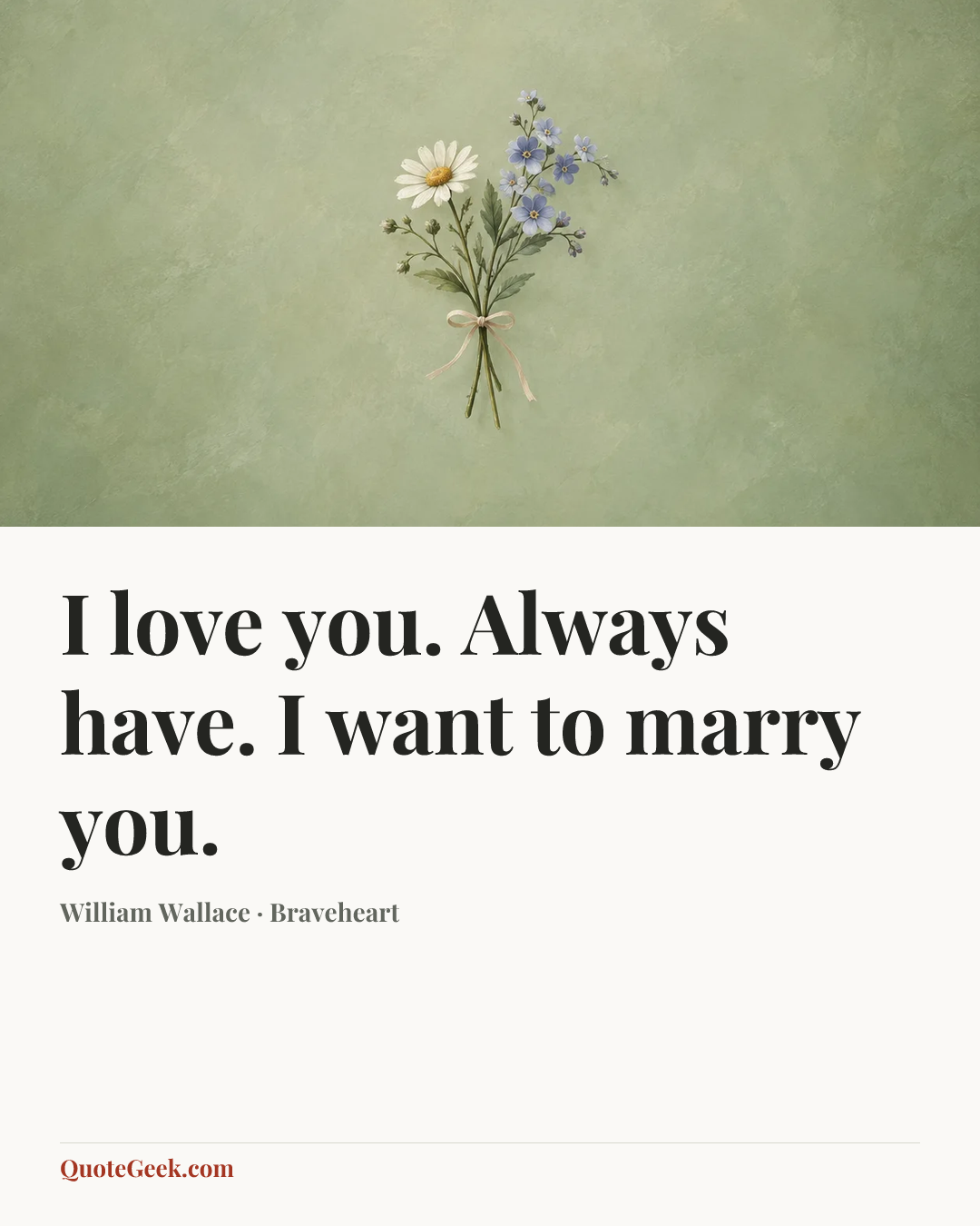 “I love you. Always have. I want to marry you.” — William Wallace · Braveheart. Illustrated QuoteGeek card.
