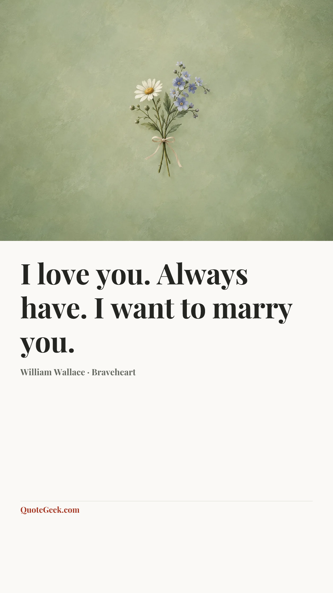 “I love you. Always have. I want to marry you.” — William Wallace · Braveheart. Illustrated QuoteGeek card.