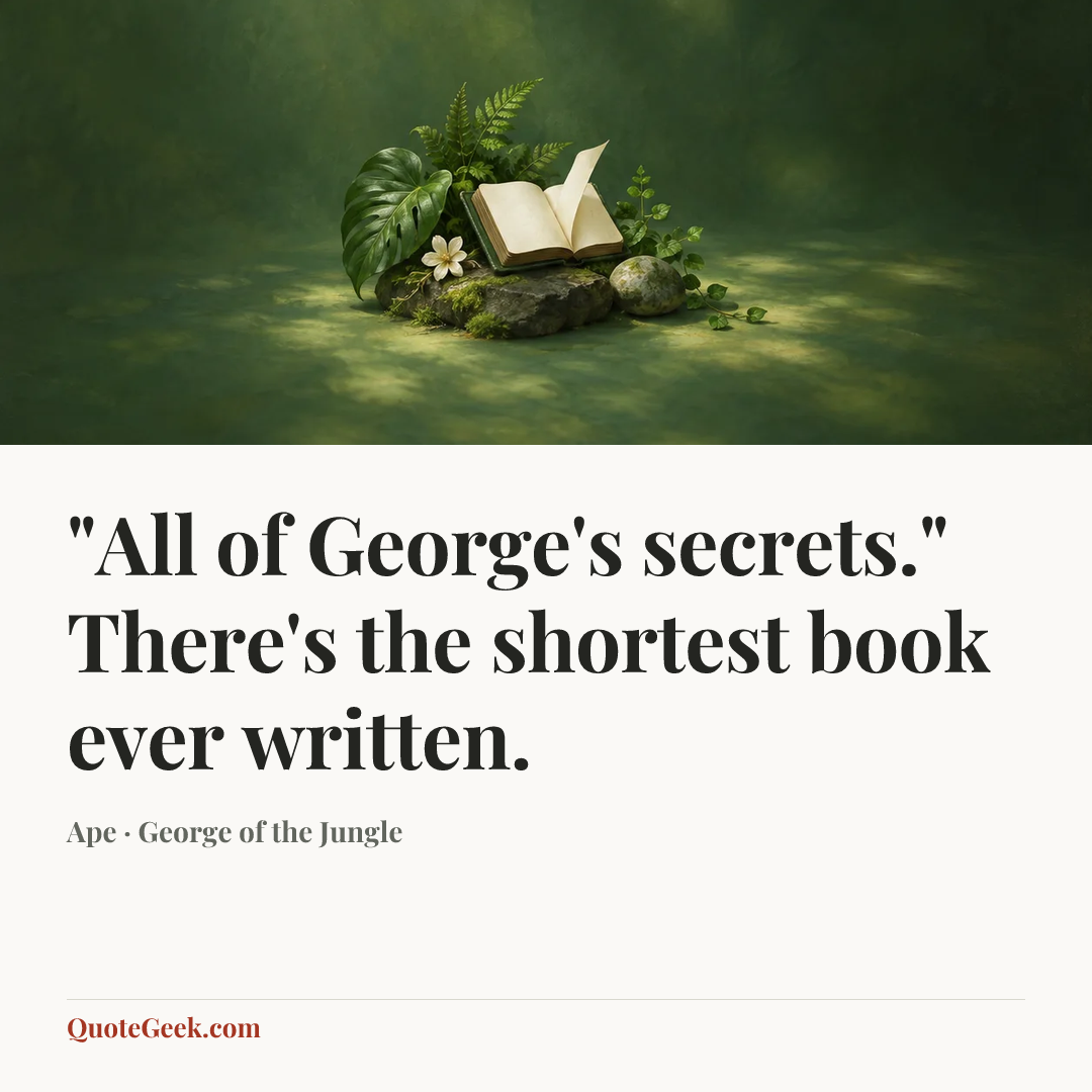 “"All of George's secrets." There's the shortest book ever written.” — Ape · George of the Jungle. Illustrated QuoteGeek card.